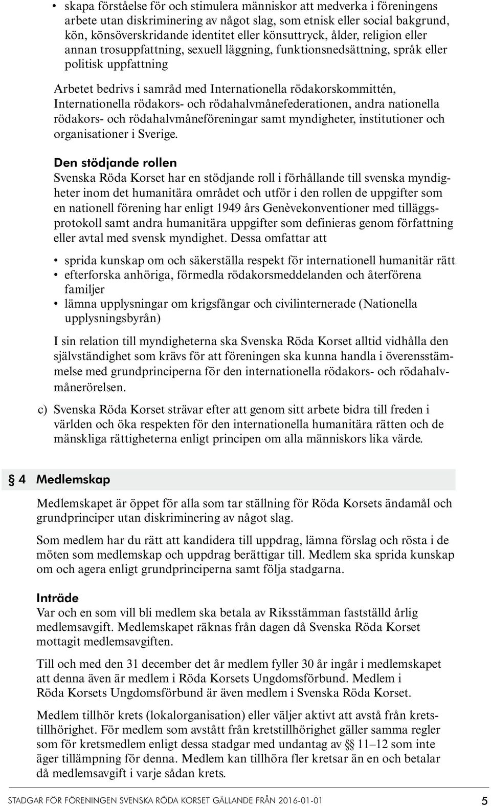 rödakors- och rödahalvmånefederationen, andra nationella rödakors- och rödahalvmåneföreningar samt myndigheter, institutioner och organisationer i Sverige.