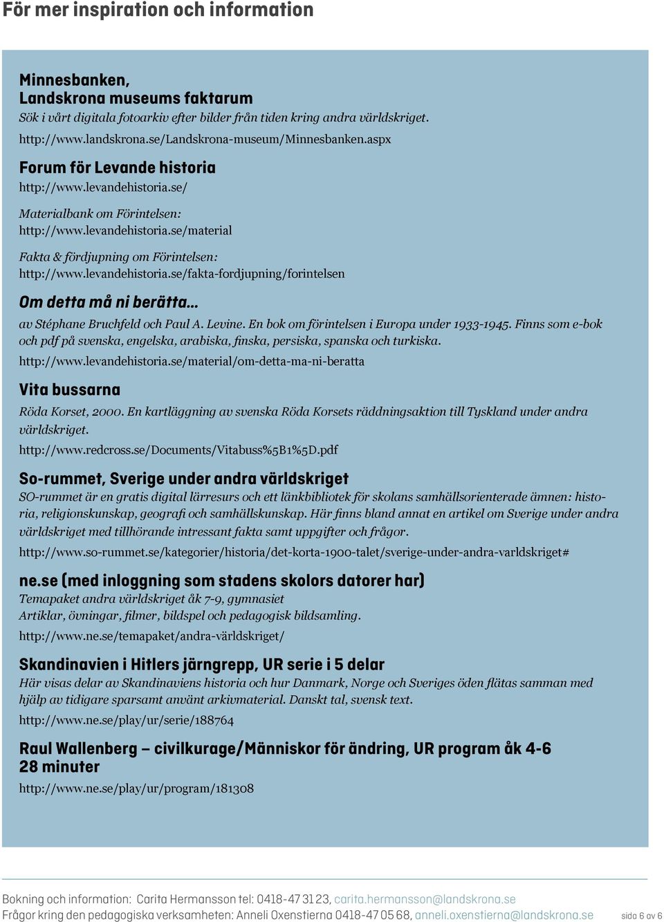 levandehistoria.se/fakta-fordjupning/forintelsen Om detta må ni berätta av Stéphane Bruchfeld och Paul A. Levine. En bok om förintelsen i Europa under 1933-1945.