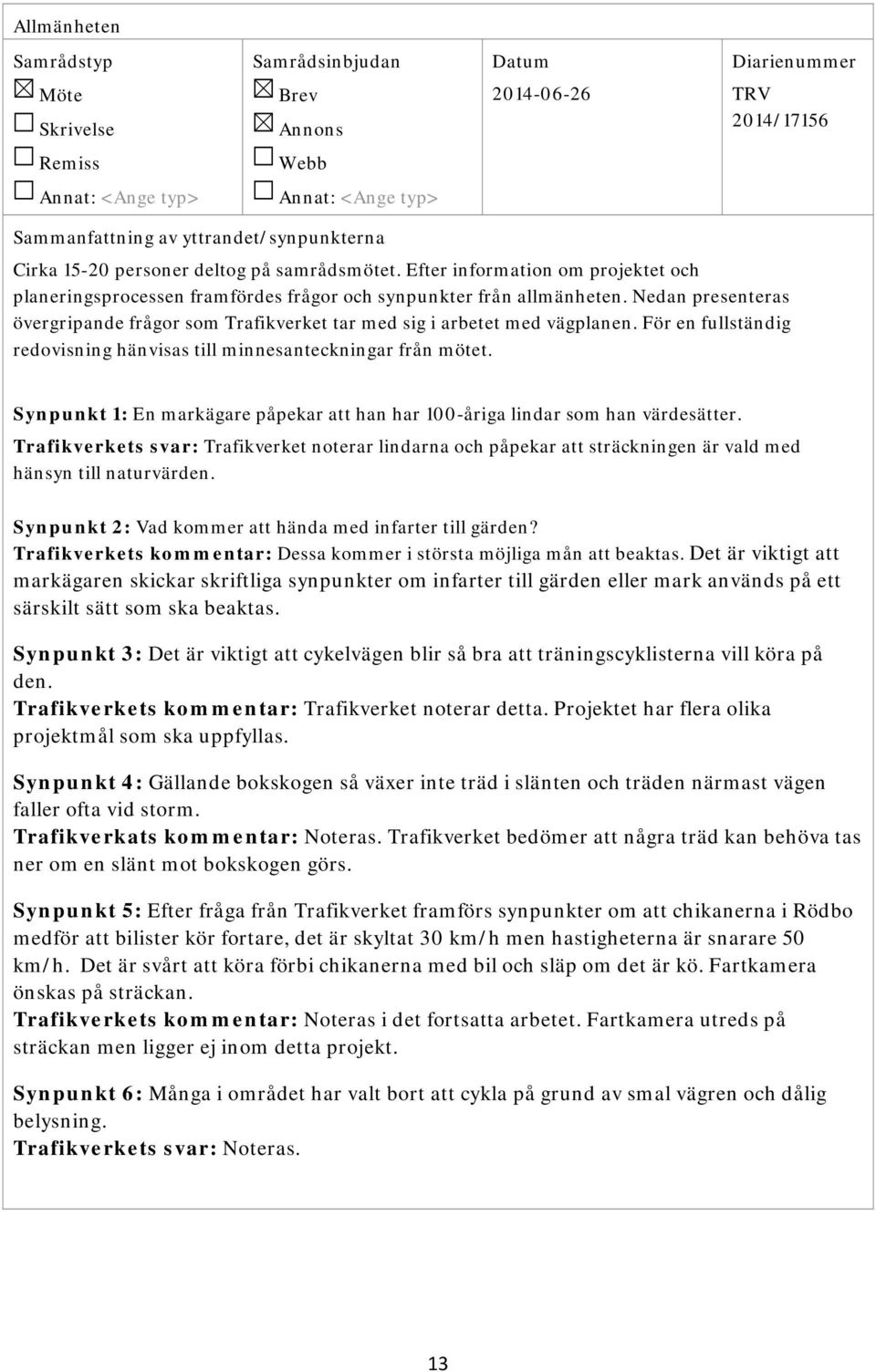 För en fullständig redovisning hänvisas till minnesanteckningar från mötet. Synpunkt 1: En markägare påpekar att han har 100-åriga lindar som han värdesätter.