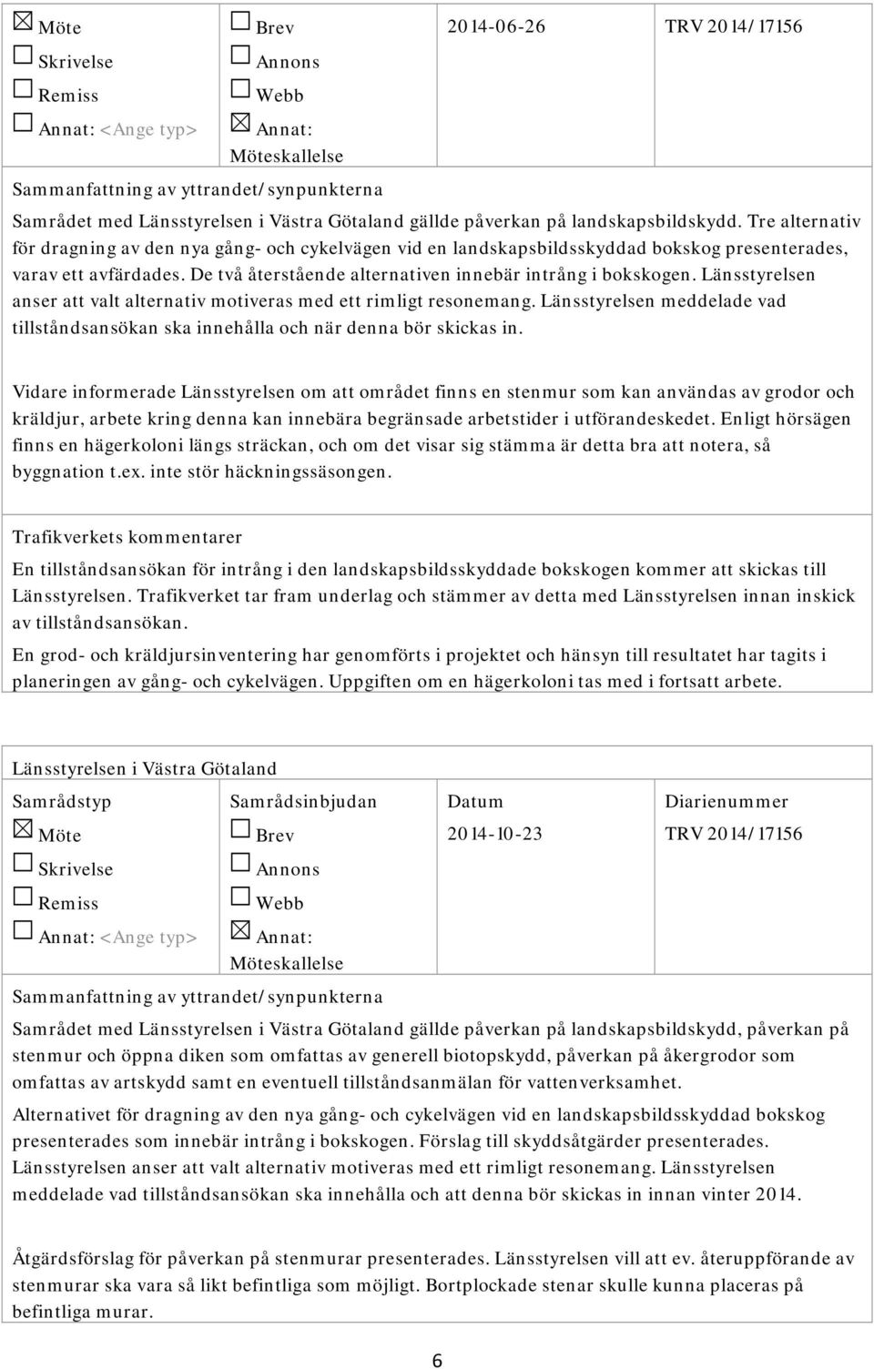 Länsstyrelsen anser att valt alternativ motiveras med ett rimligt resonemang. Länsstyrelsen meddelade vad tillståndsansökan ska innehålla och när denna bör skickas in.