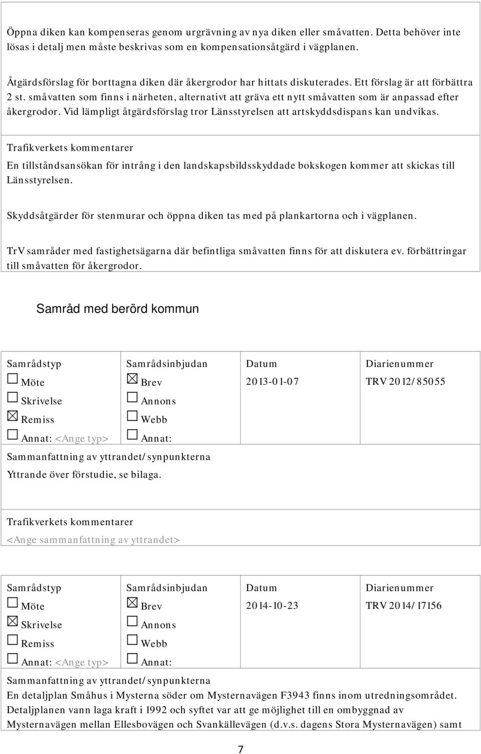 småvatten som finns i närheten, alternativt att gräva ett nytt småvatten som är anpassad efter åkergrodor. Vid lämpligt åtgärdsförslag tror Länsstyrelsen att artskyddsdispans kan undvikas.