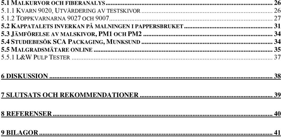 .. 34 5.4 STUDIEBESÖK SCA PACKAGING, MUNKSUND... 34 5.5 MALGRADSMÄTARE ONLINE... 35 5.5.1 L&W PULP TESTER.