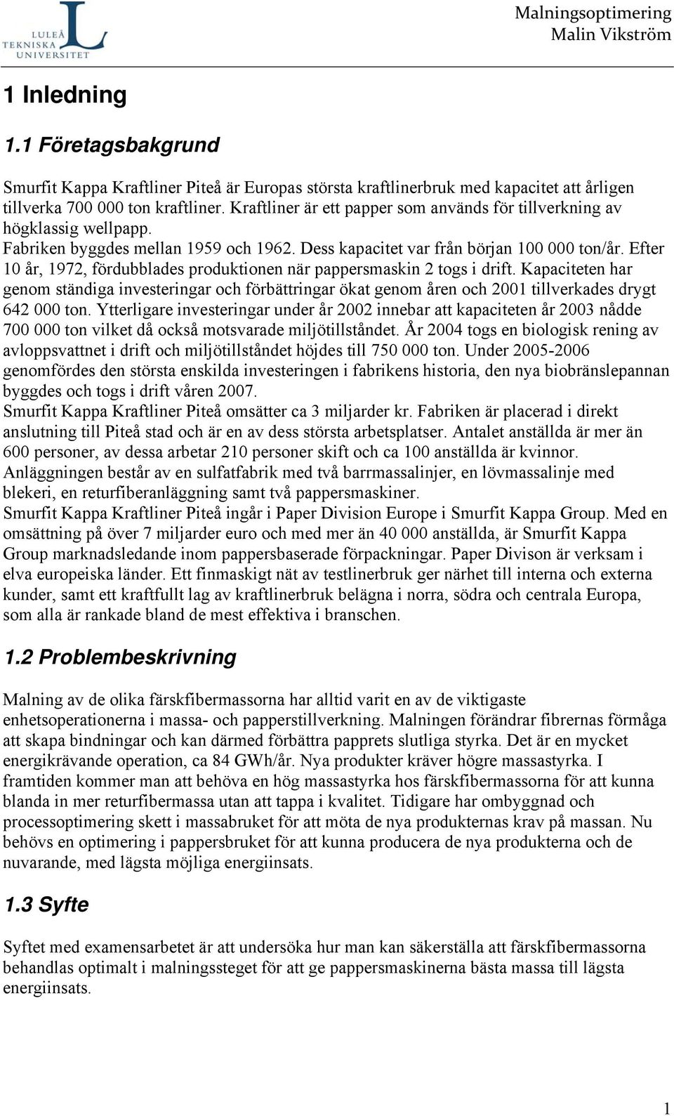 Efter 10 år, 1972, fördubblades produktionen när pappersmaskin 2 togs i drift. Kapaciteten har genom ständiga investeringar och förbättringar ökat genom åren och 2001 tillverkades drygt 642 000 ton.