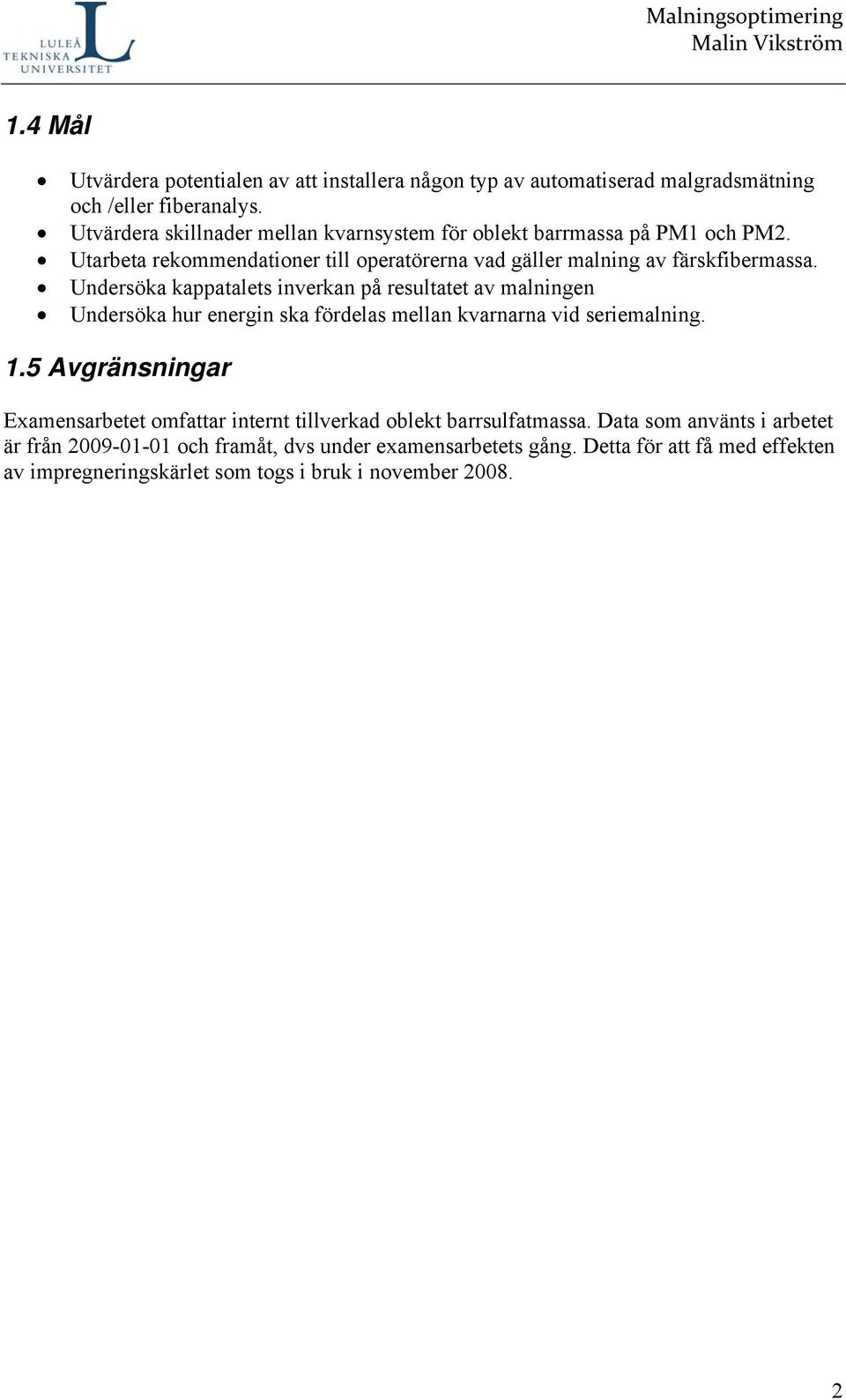 Undersöka kappatalets inverkan på resultatet av malningen Undersöka hur energin ska fördelas mellan kvarnarna vid seriemalning. 1.