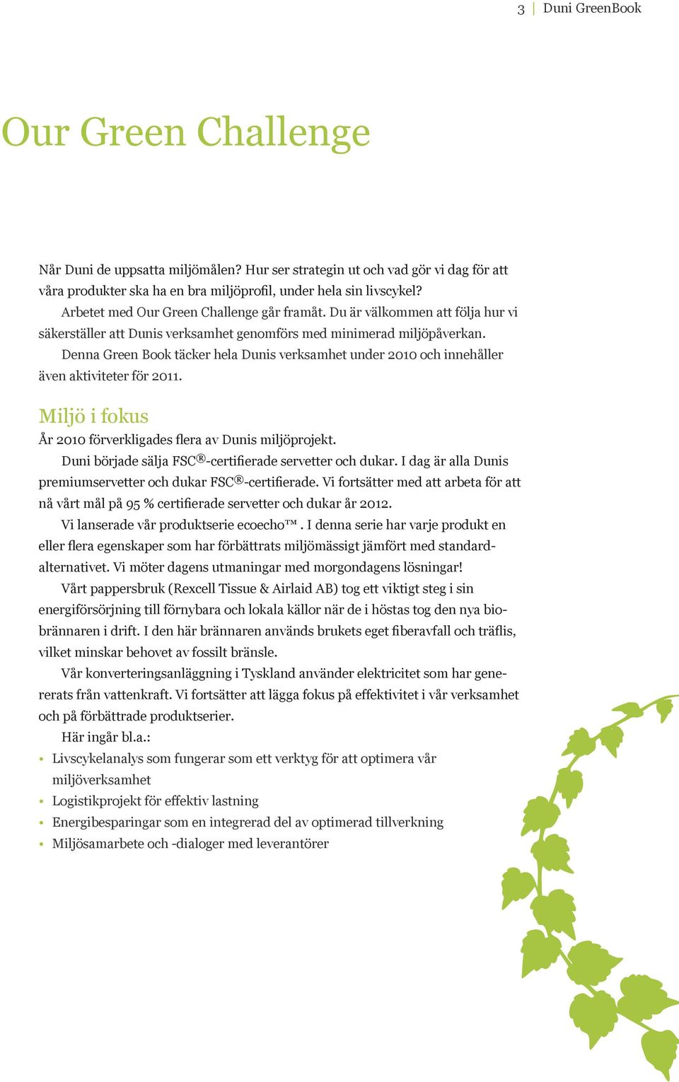 Denna Green Book täcker hela Dunis verksamhet under 2010 och innehåller även aktiviteter för 2011. Miljö i fokus År 2010 förverkligades flera av Dunis miljöprojekt.