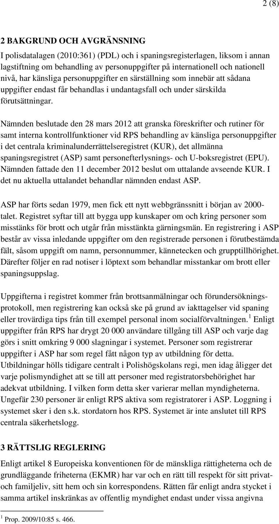 Nämnden beslutade den 28 mars 2012 att granska föreskrifter och rutiner för samt interna kontrollfunktioner vid RPS behandling av känsliga personuppgifter i det centrala