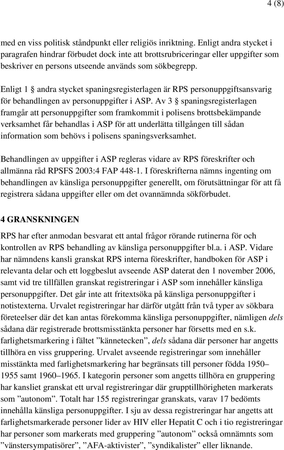 Enligt 1 andra stycket spaningsregisterlagen är RPS personuppgiftsansvarig för behandlingen av personuppgifter i ASP.