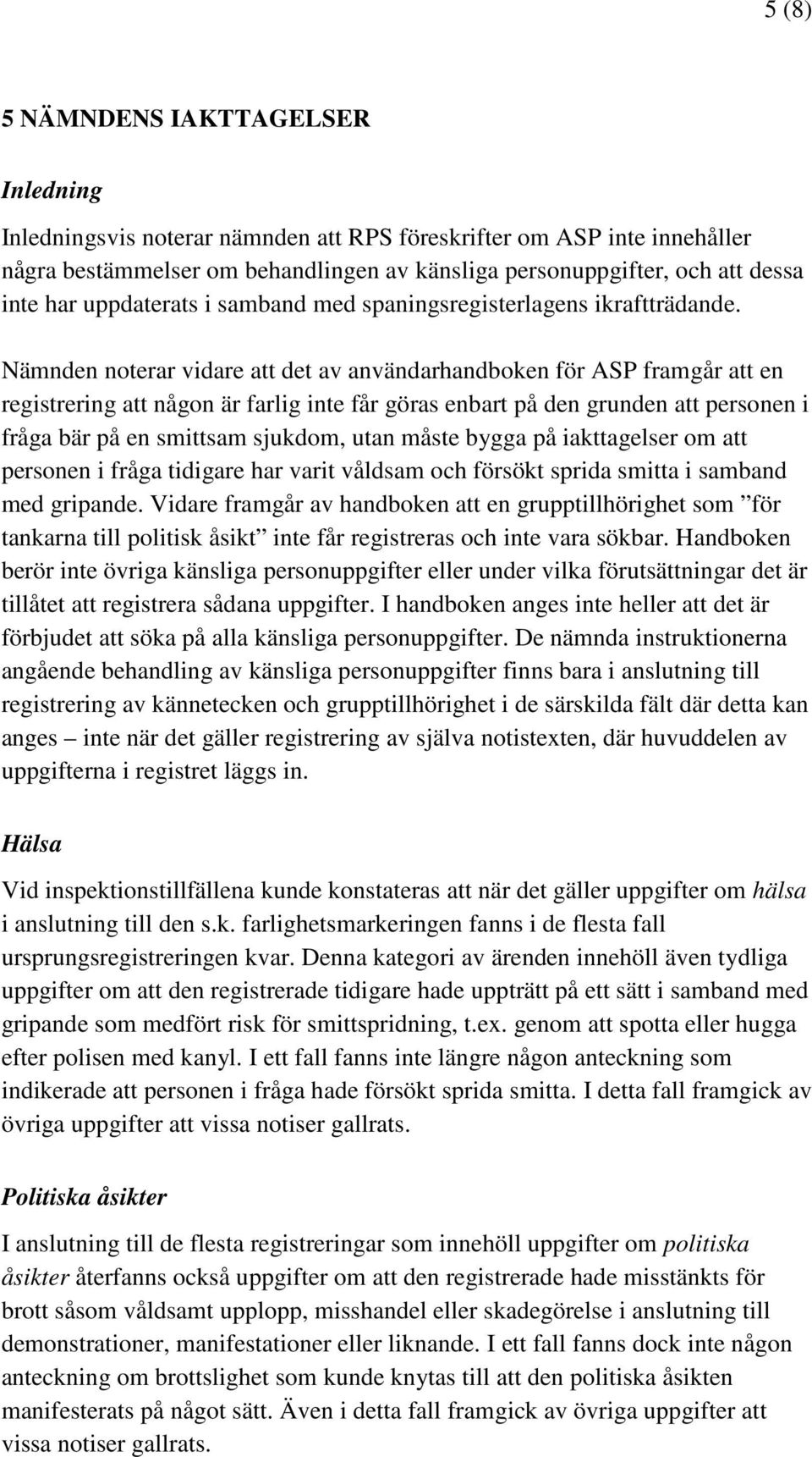 Nämnden noterar vidare att det av användarhandboken för ASP framgår att en registrering att någon är farlig inte får göras enbart på den grunden att personen i fråga bär på en smittsam sjukdom, utan