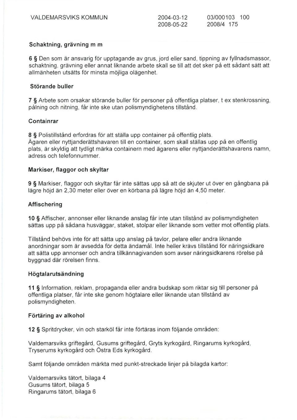 Störande buer 7 Arbete som orsakar störande buer för personer på offentiga patser, t ex stenkrossning, paning och nitning, får inte ske utan poismynd ighetens tistand.