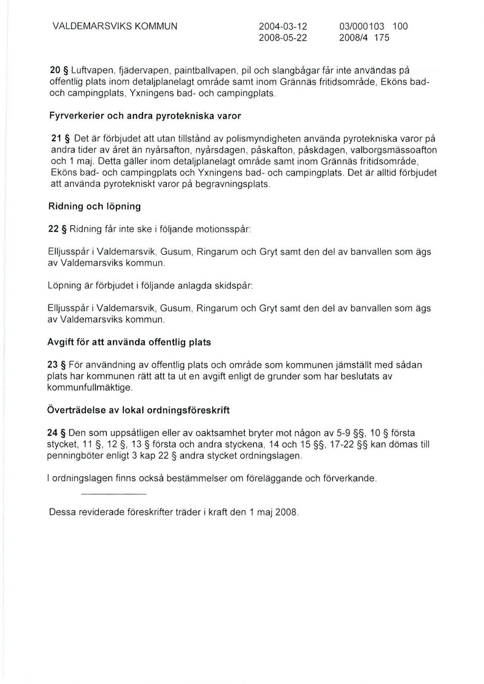 Fyrverkerier och andra pyrotekniska varor 21 Det är förbjudet att utan tistånd av poismyndigheten använda pyrotekniska varor på andra tider av året än nyårsafton, nyårsdagen, påskafton, påskdagen,