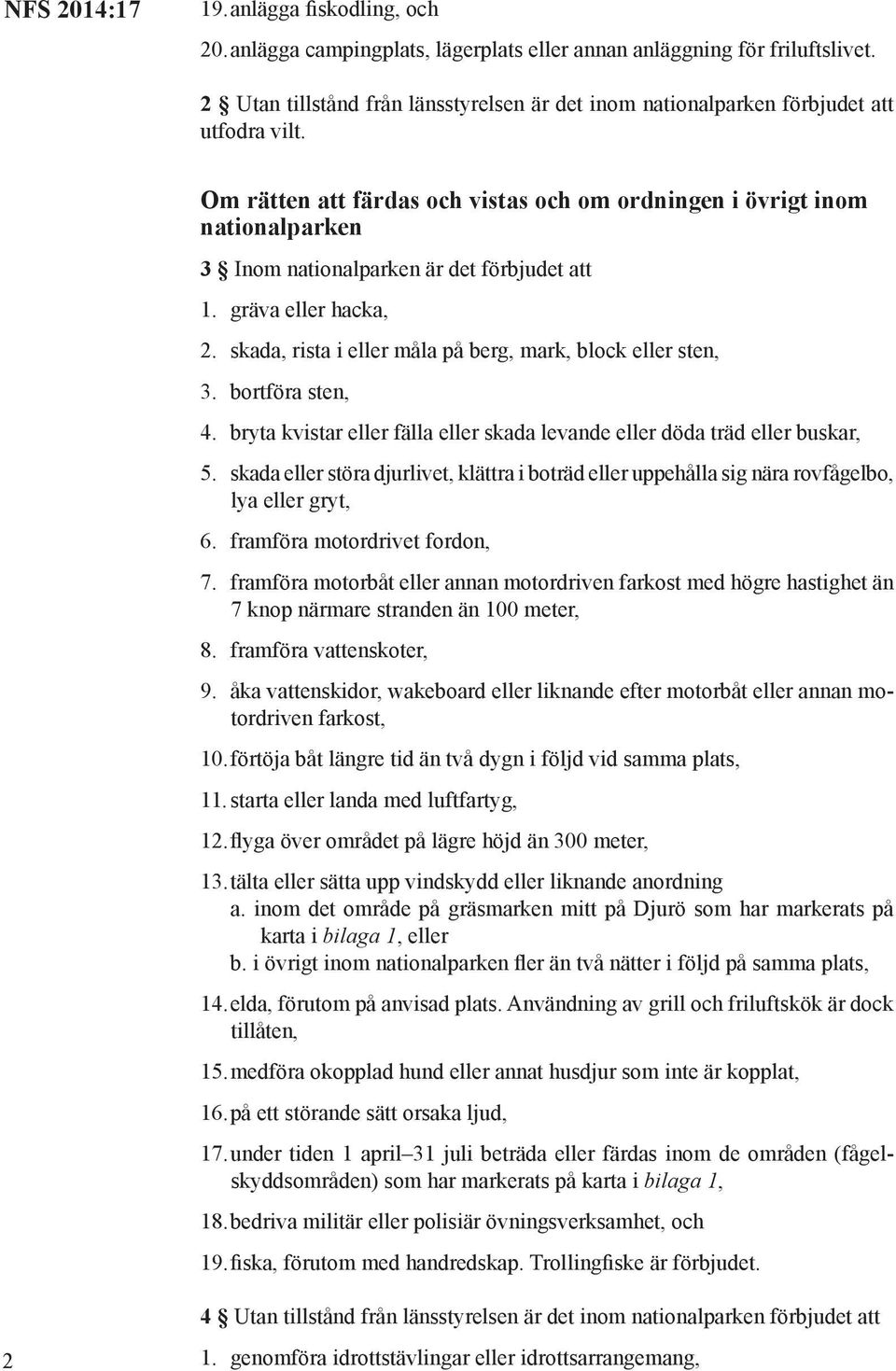 Om rätten att färdas och vistas och om ordningen i övrigt inom nationalparken 3 Inom nationalparken är det förbjudet att 1. gräva eller hacka, 2.