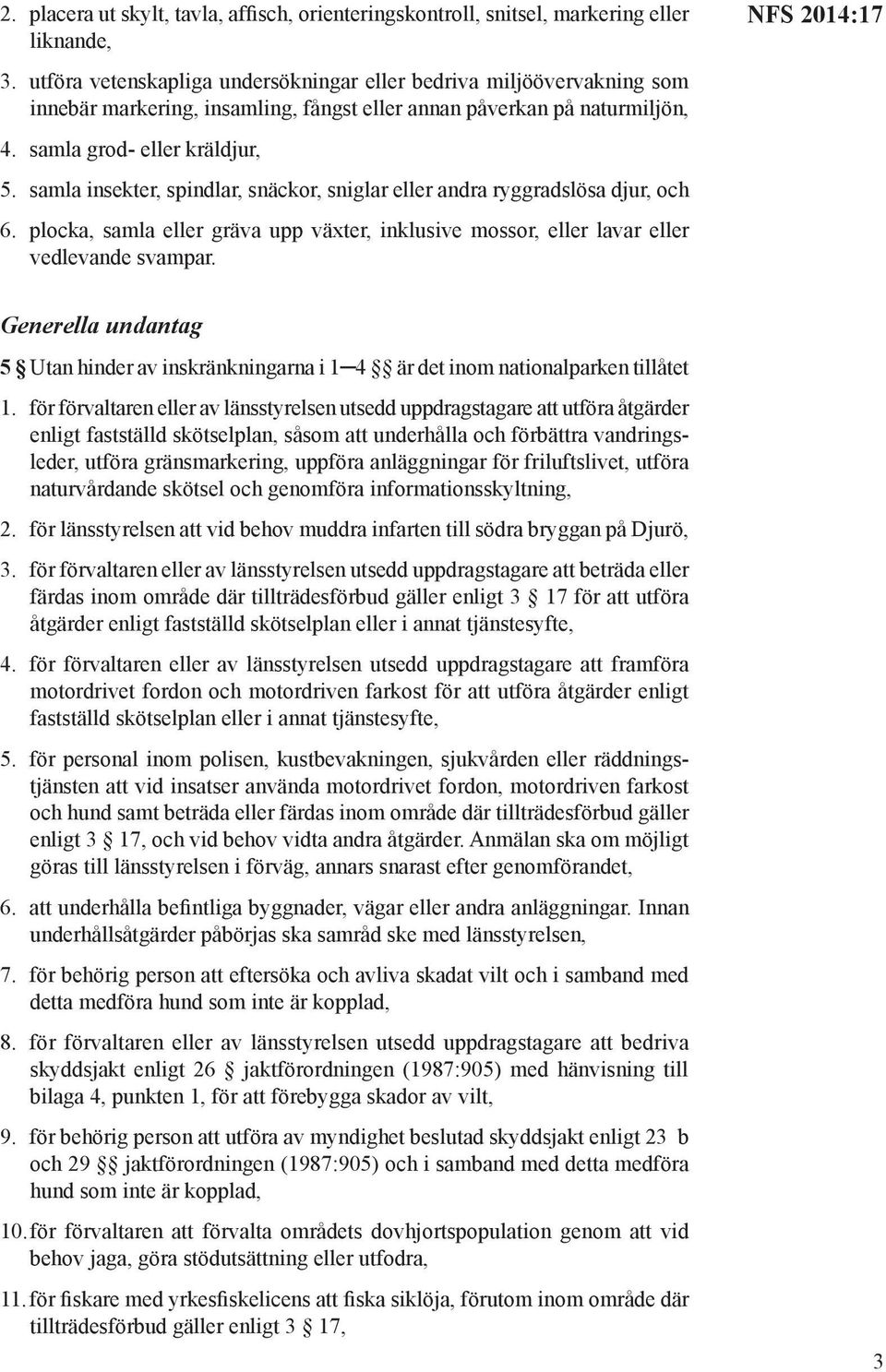 samla insekter, spindlar, snäckor, sniglar eller andra ryggradslösa djur, och 6. plocka, samla eller gräva upp växter, inklusive mossor, eller lavar eller vedlevande svampar.