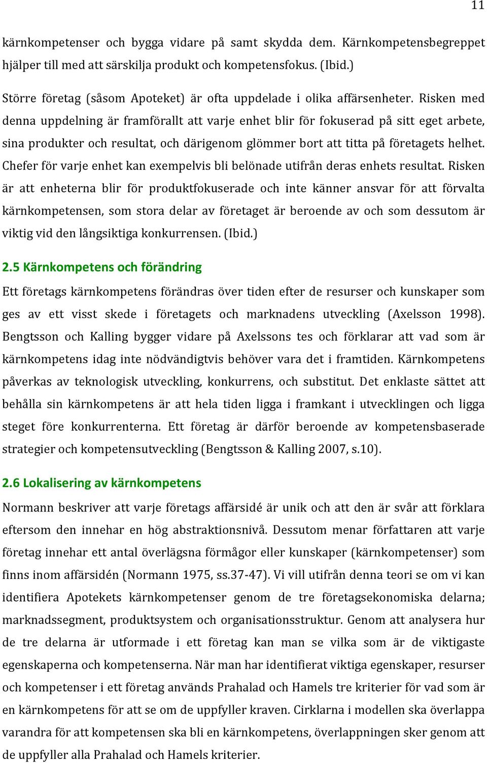 Risken med denna uppdelning är framförallt att varje enhet blir för fokuserad på sitt eget arbete, sinaprodukterochresultat,ochdärigenomglömmerbortatttittapåföretagetshelhet.