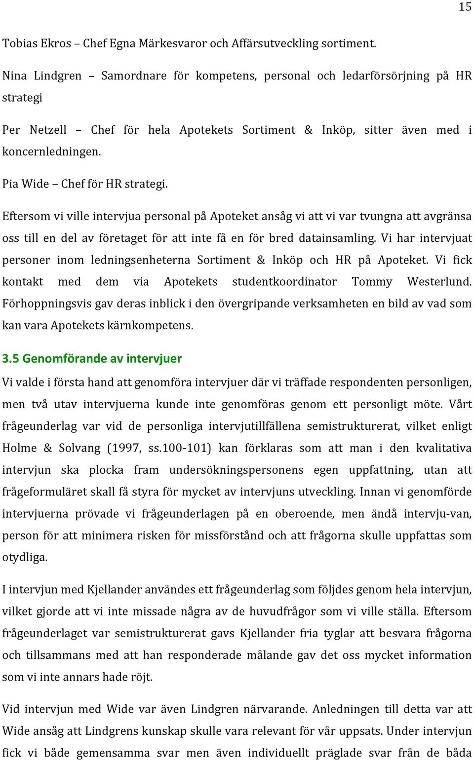 PiaWide ChefförHRstrategi. EftersomvivilleintervjuapersonalpåApoteketansågviattvivartvungnaattavgränsa oss till en del av företaget för att inte få en för bred datainsamling.