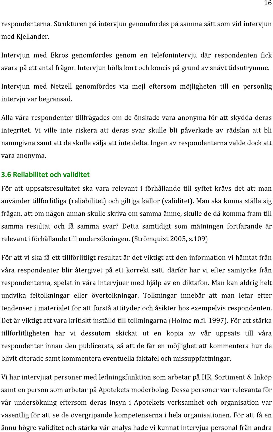 Alla våra respondenter tillfrågades om de önskade vara anonyma för att skydda deras integritet.