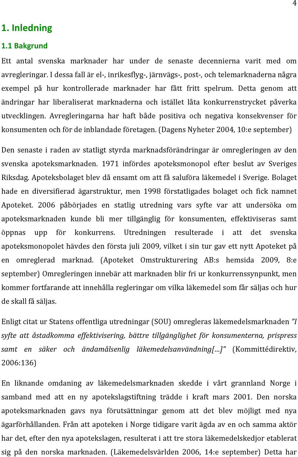 Detta genom att ändringar har liberaliserat marknaderna och istället låta konkurrenstrycket påverka utvecklingen.