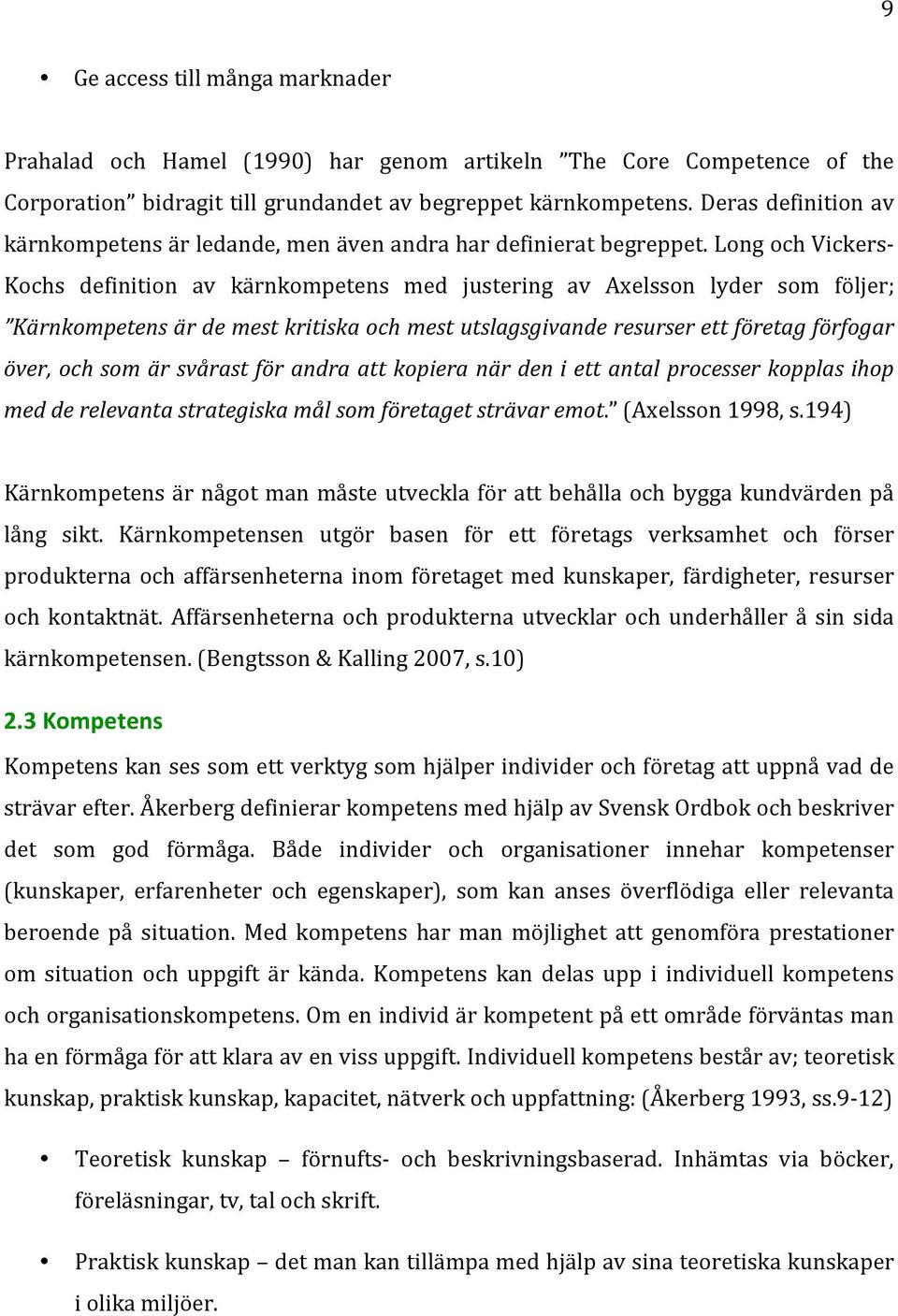 longochvickers Kochs definition av kärnkompetens med justering av Axelsson lyder som följer; Kärnkompetensärdemestkritiskaochmestutslagsgivanderesurserettföretagförfogar