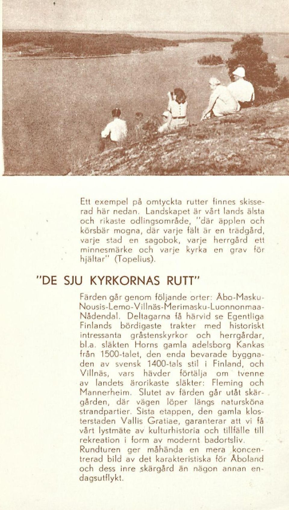 för hjältar" (Topelius). "DE SJU KYRKORNAS RUTT" Färden går genom följande orter: Åbo-Masku- Nousis-Lemo- Vill näs-merimasku -Luonnonmaa- Nådendal.