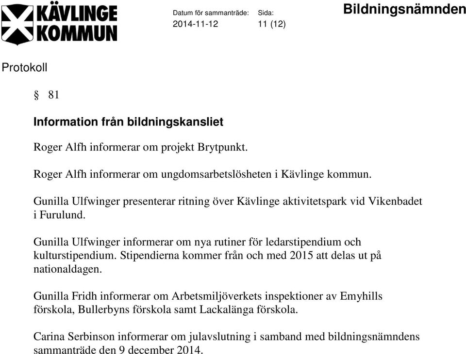 Gunilla Ulfwinger informerar om nya rutiner för ledarstipendium och kulturstipendium. Stipendierna kommer från och med 2015 att delas ut på nationaldagen.