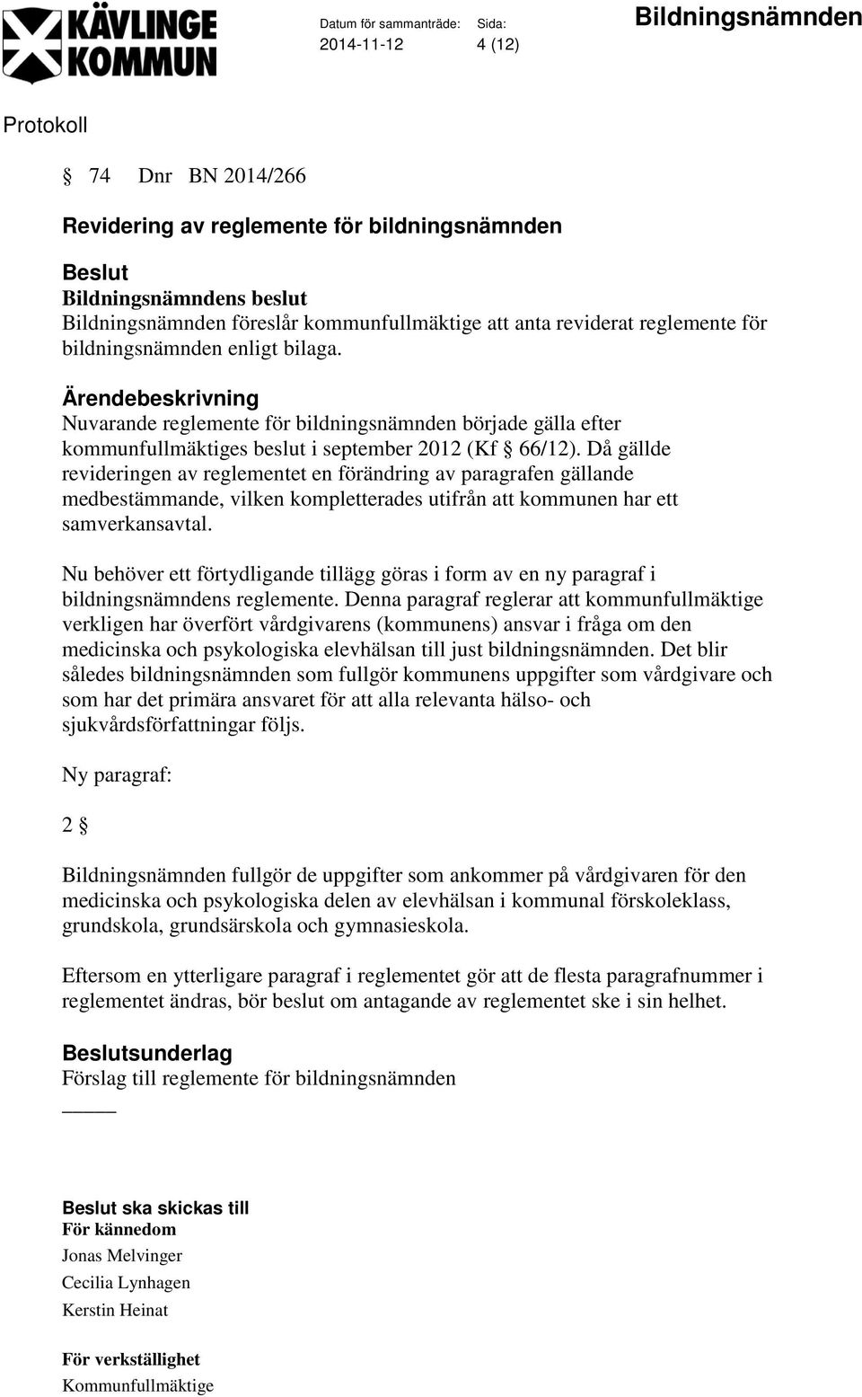 Då gällde revideringen av reglementet en förändring av paragrafen gällande medbestämmande, vilken kompletterades utifrån att kommunen har ett samverkansavtal.