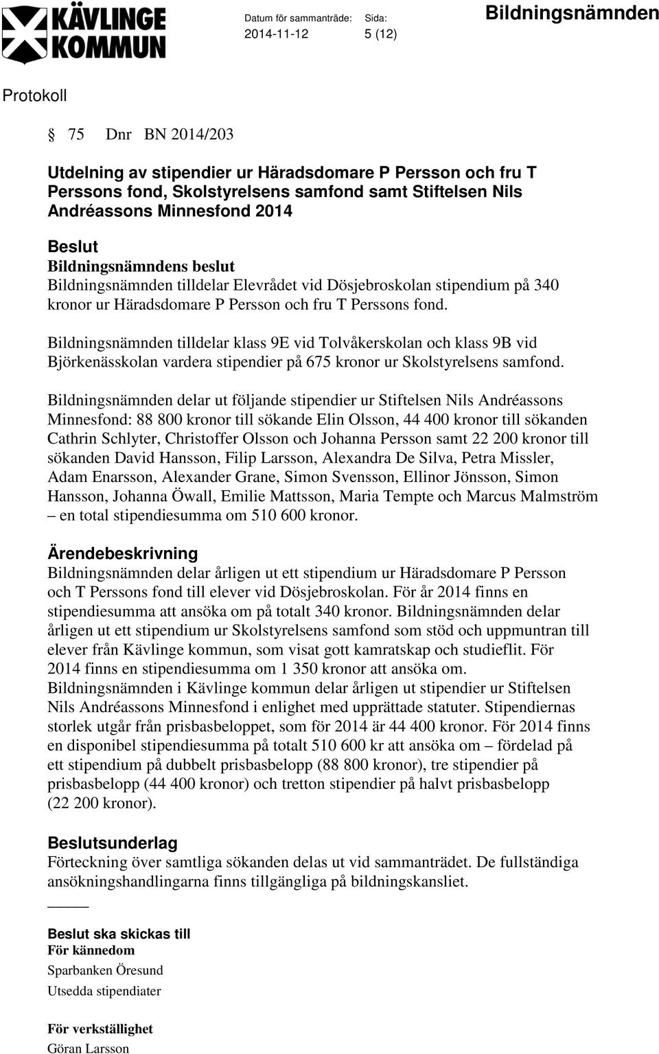 Bildningsnämnden tilldelar klass 9E vid Tolvåkerskolan och klass 9B vid Björkenässkolan vardera stipendier på 675 kronor ur Skolstyrelsens samfond.