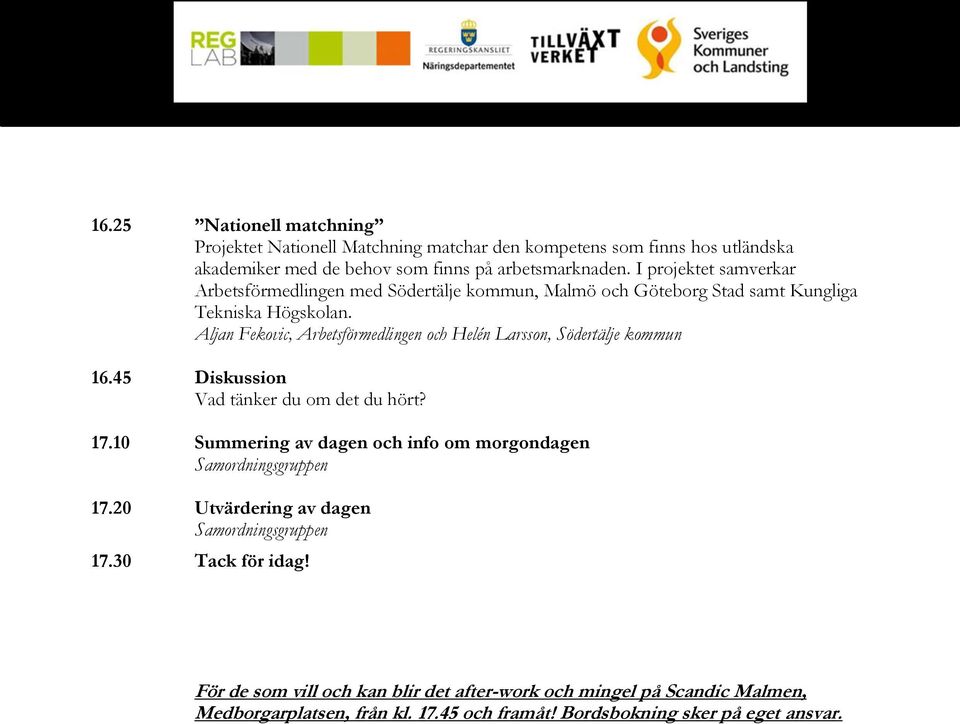 Aljan Fekovic, Arbetsförmedlingen och Helén Larsson, Södertälje kommun 16.45 Diskussion Vad tänker du om det du hört? 17.