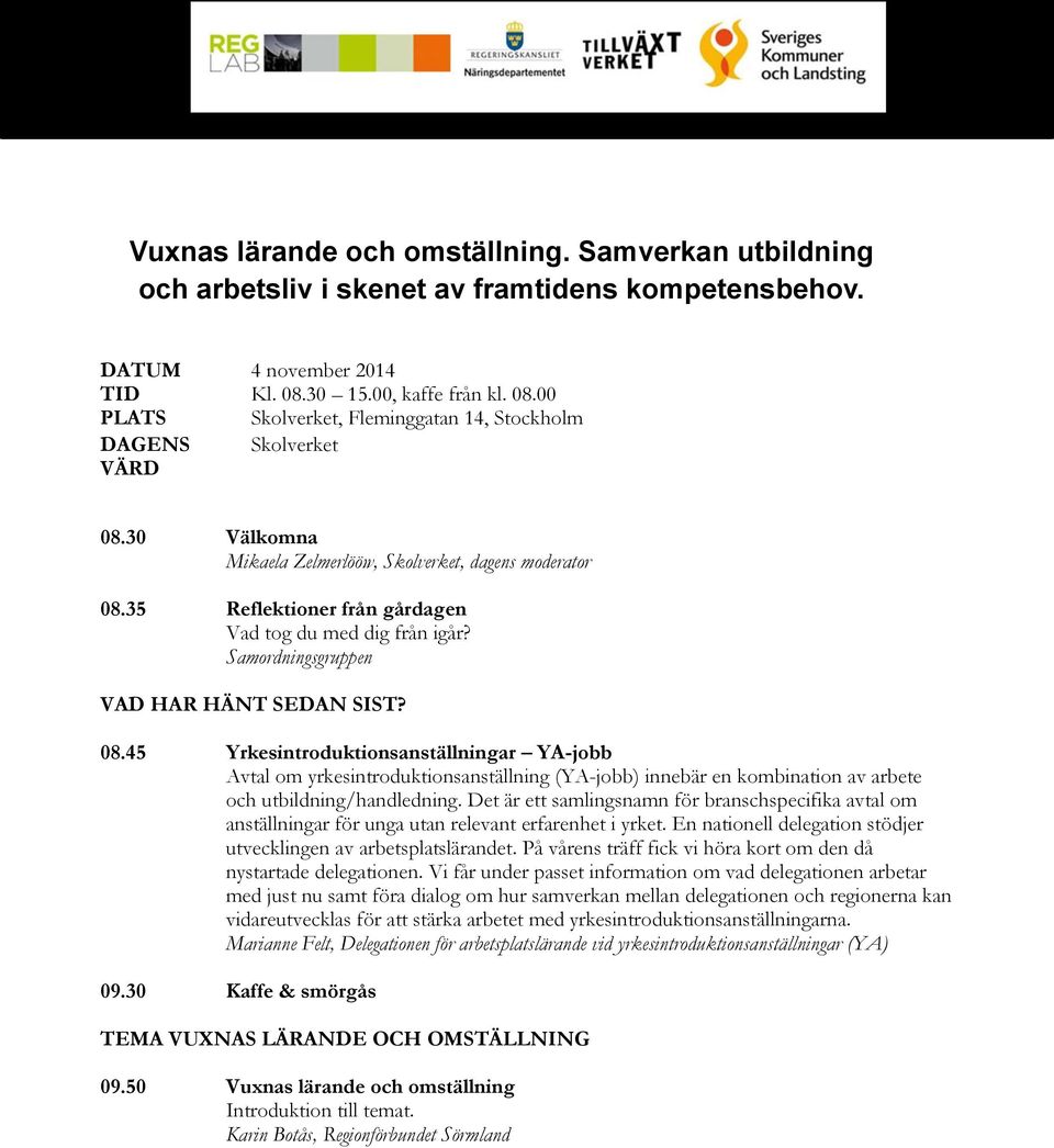 35 Reflektioner från gårdagen Vad tog du med dig från igår? Samordningsgruppen VAD HAR HÄNT SEDAN SIST? 08.