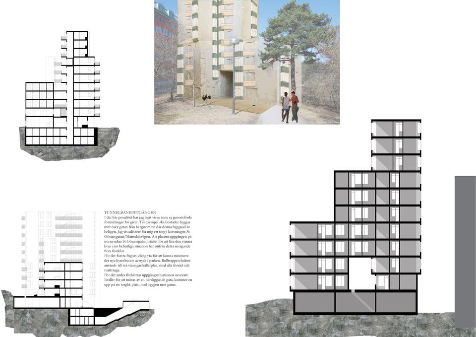 Att placera uppgången på norra sidan St.Göransgatan istället för att låta den stanna kvar i sin befintliga situation har utifrån detta antagande flera fördelar.