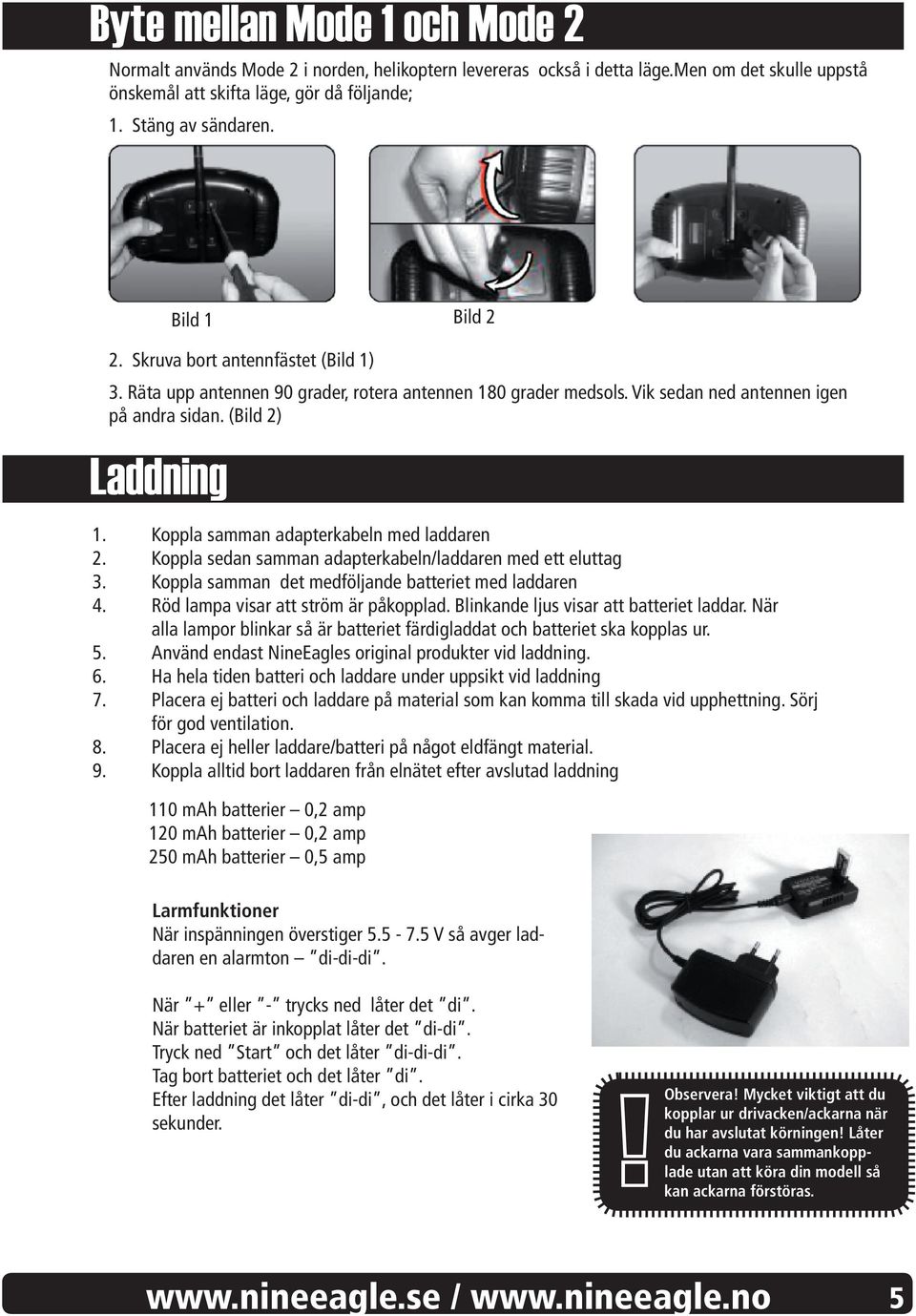 Koppla samman adapterkabeln med laddaren 2. Koppla sedan samman adapterkabeln/laddaren med ett eluttag 3. Koppla samman det medföljande batteriet med laddaren 4.