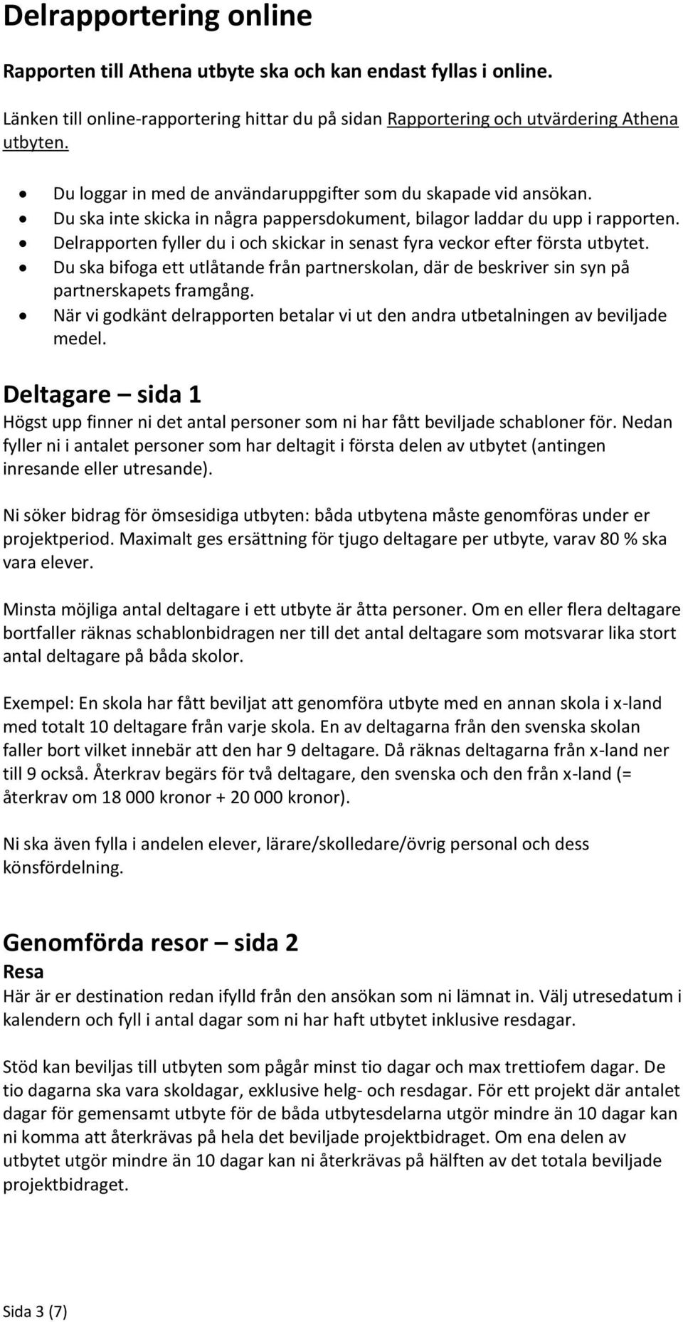 Delrapporten fyller du i och skickar in senast fyra veckor efter första utbytet. Du ska bifoga ett utlåtande från partnerskolan, där de beskriver sin syn på partnerskapets framgång.