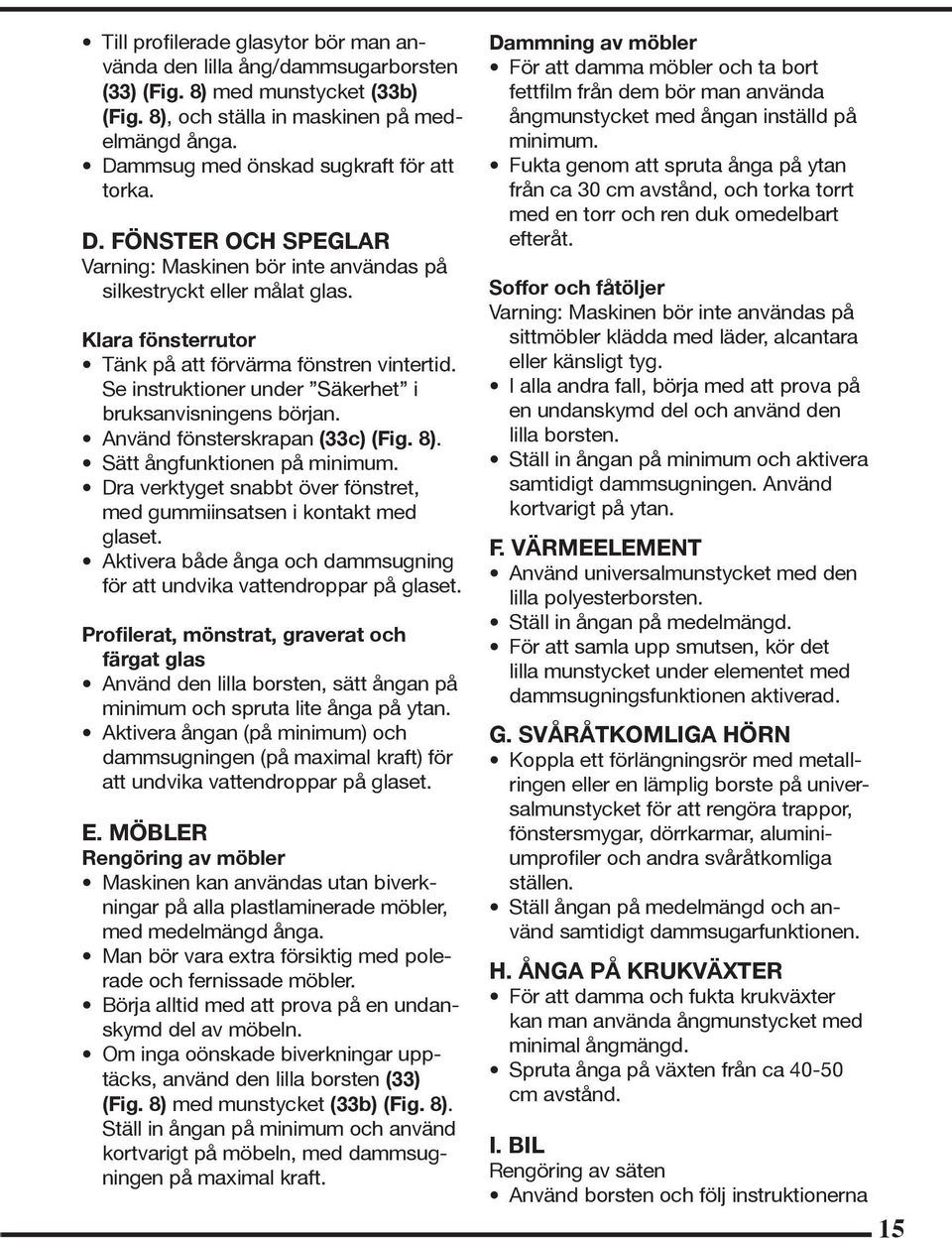 Se instruktioner under Säkerhet i bruksanvisningens början. Använd fönsterskrapan (33c) (Fig. 8). Sätt ångfunktionen på minimum.