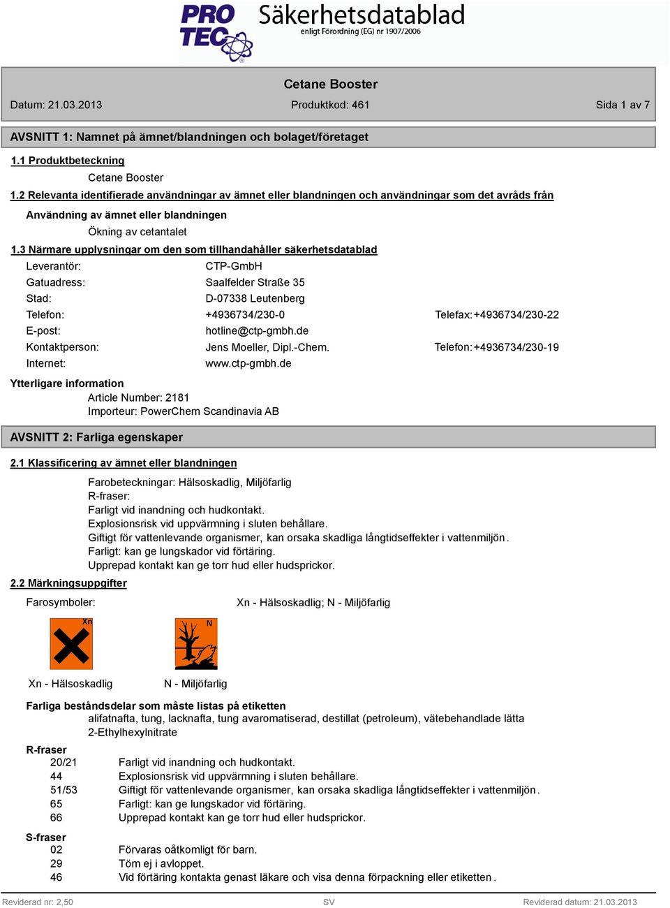 3 Närmare upplysningar om den som tillhandahåller säkerhetsdatablad Leverantör: Gatuadress: Stad: CTP-GmbH Saalfelder Straße 35 D-07338 Leutenberg Telefon: +436734/230-0 Telefax: +436734/230-22