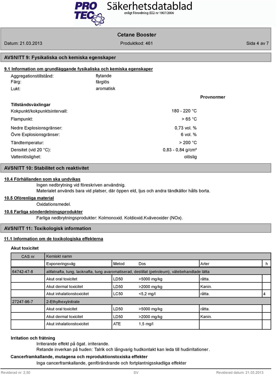 Nedre Explosionsgränser: Övre Explosionsgränser: Tändtemperatur: Densitet (vid 20 C): Vattenlöslighet: 180-220 C > 65 C 0,73 vol. % 6 vol.