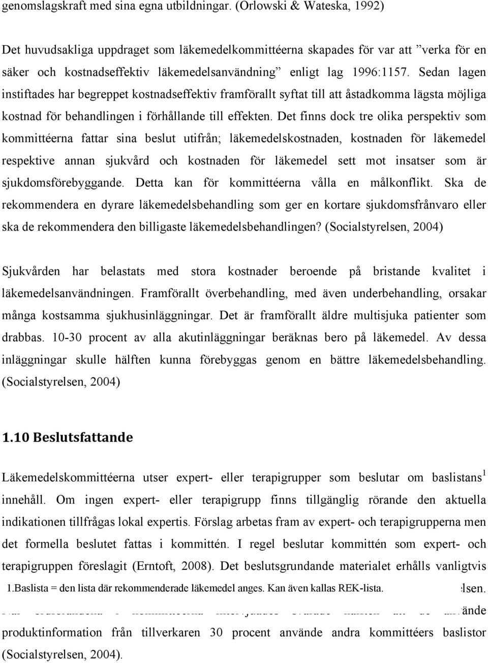 Sedan lagen instiftades har begreppet kostnadseffektiv framförallt syftat till att åstadkomma lägsta möjliga kostnad för behandlingen i förhållande till effekten.