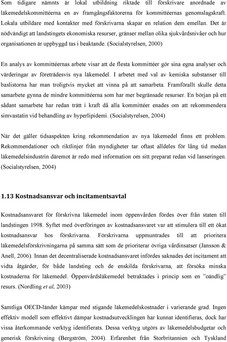 Det är nödvändigt att landstingets ekonomiska resurser, gränser mellan olika sjukvårdsnivåer och hur organisationen är uppbyggd tas i beaktande.