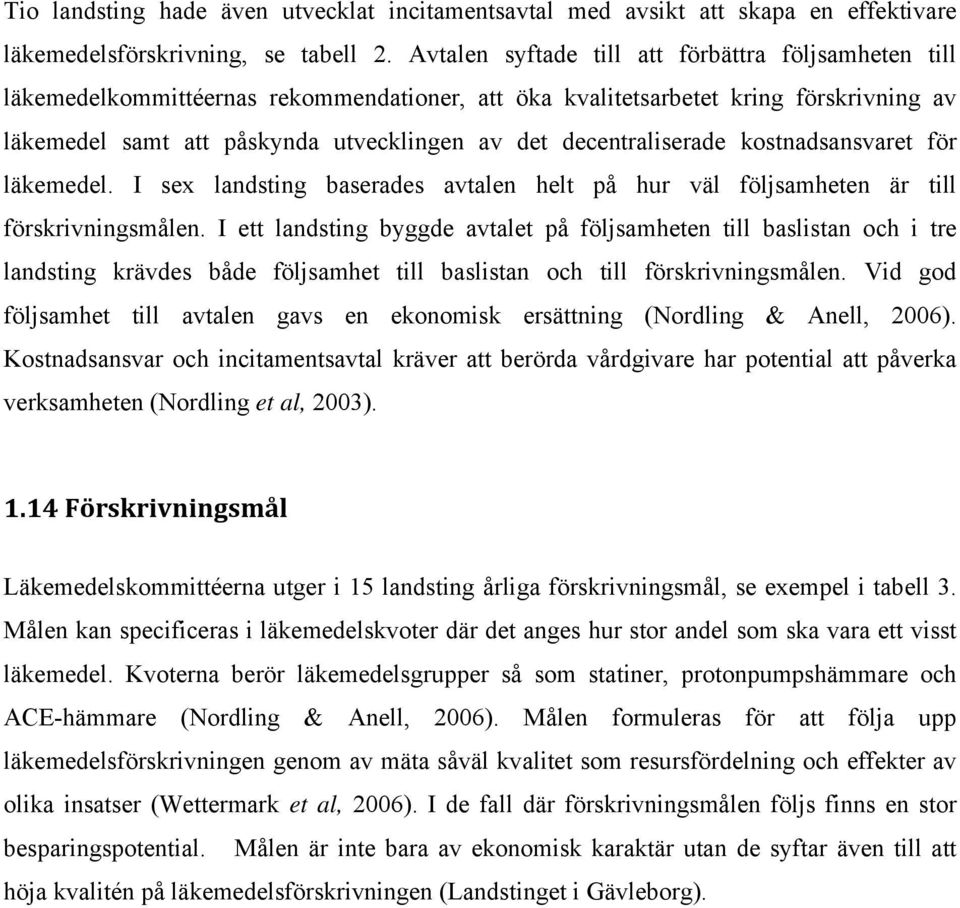 decentraliserade kostnadsansvaret för läkemedel. I sex landsting baserades avtalen helt på hur väl följsamheten är till förskrivningsmålen.