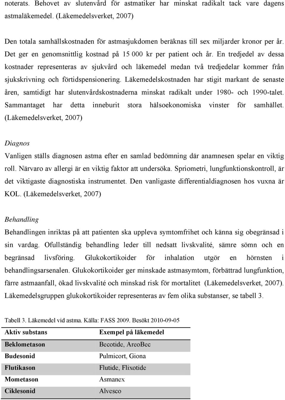 En tredjedel av dessa kostnader representeras av sjukvård och läkemedel medan två tredjedelar kommer från sjukskrivning och förtidspensionering.