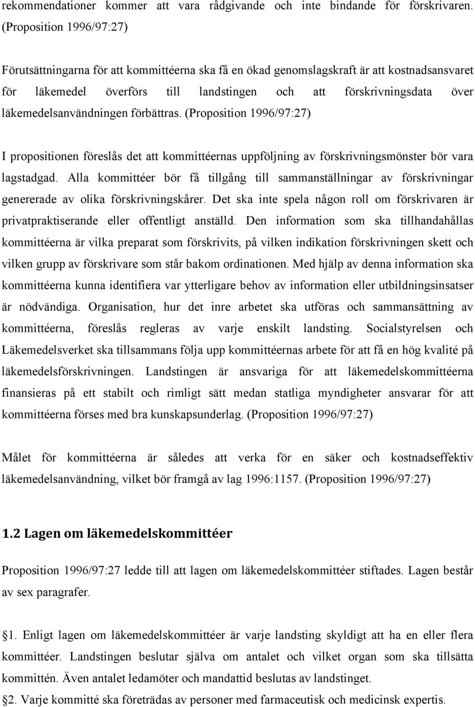 läkemedelsanvändningen förbättras. (Proposition 1996/97:27) I propositionen föreslås det att kommittéernas uppföljning av förskrivningsmönster bör vara lagstadgad.