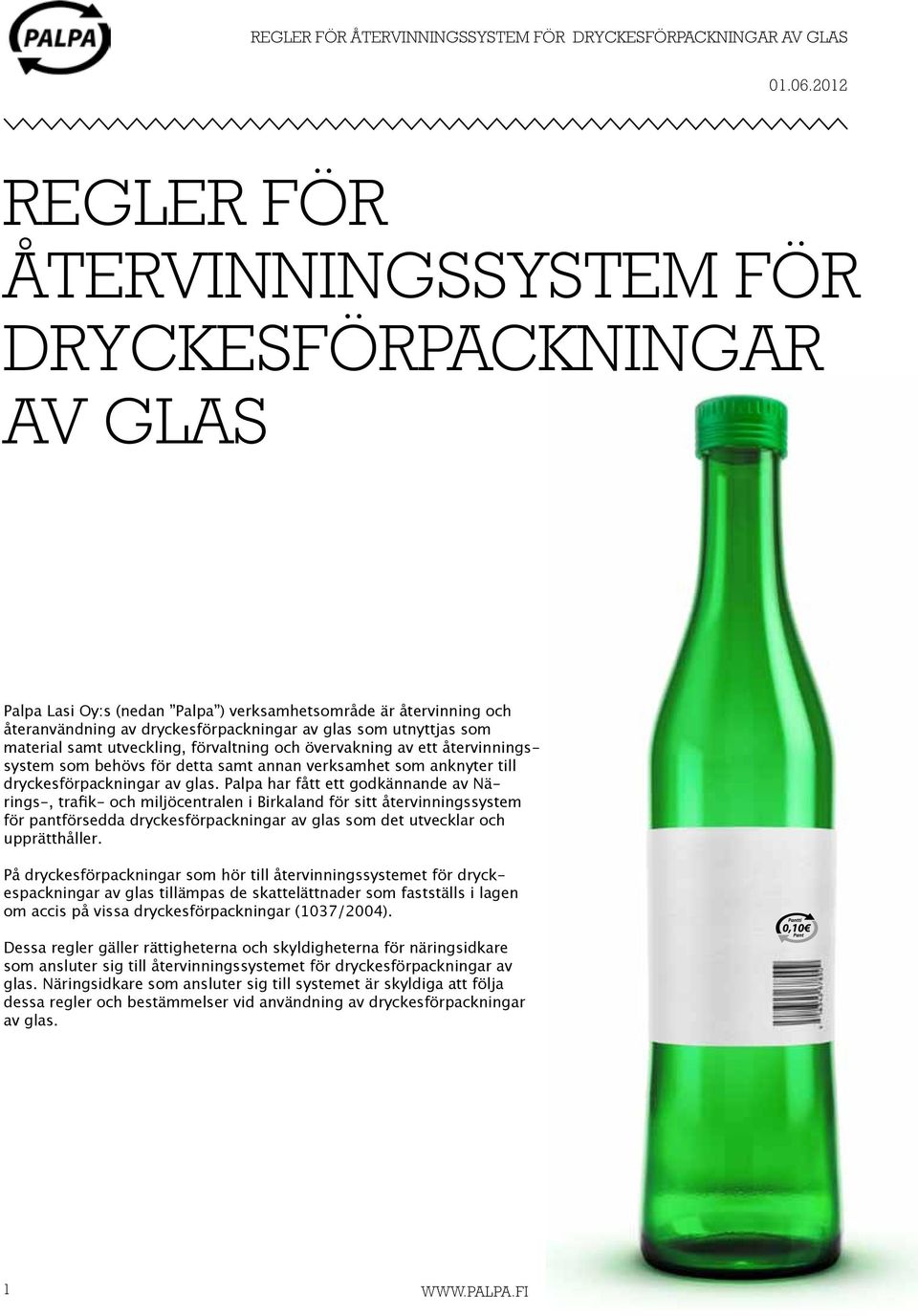 som material samt utveckling, förvaltning och övervakning av ett återvinningssystem som behövs för detta samt annan verksamhet som anknyter till dryckesförpackningar av glas.