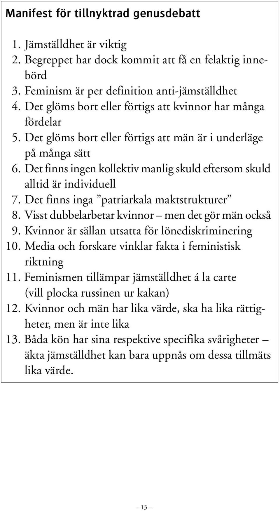 Det finns ingen kollektiv manlig skuld eftersom skuld alltid är individuell 7. Det finns inga patriarkala maktstrukturer 8. Visst dubbelarbetar kvinnor men det gör män också 9.