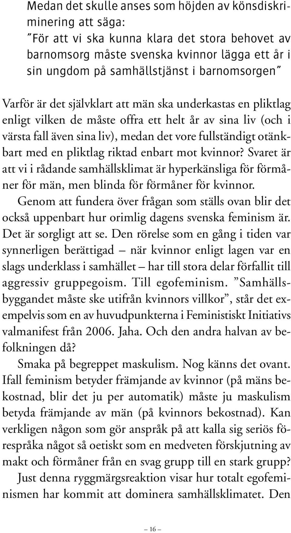 med en pliktlag riktad enbart mot kvinnor? Svaret är att vi i rådande samhällsklimat är hyperkänsliga för förmåner för män, men blinda för förmåner för kvinnor.