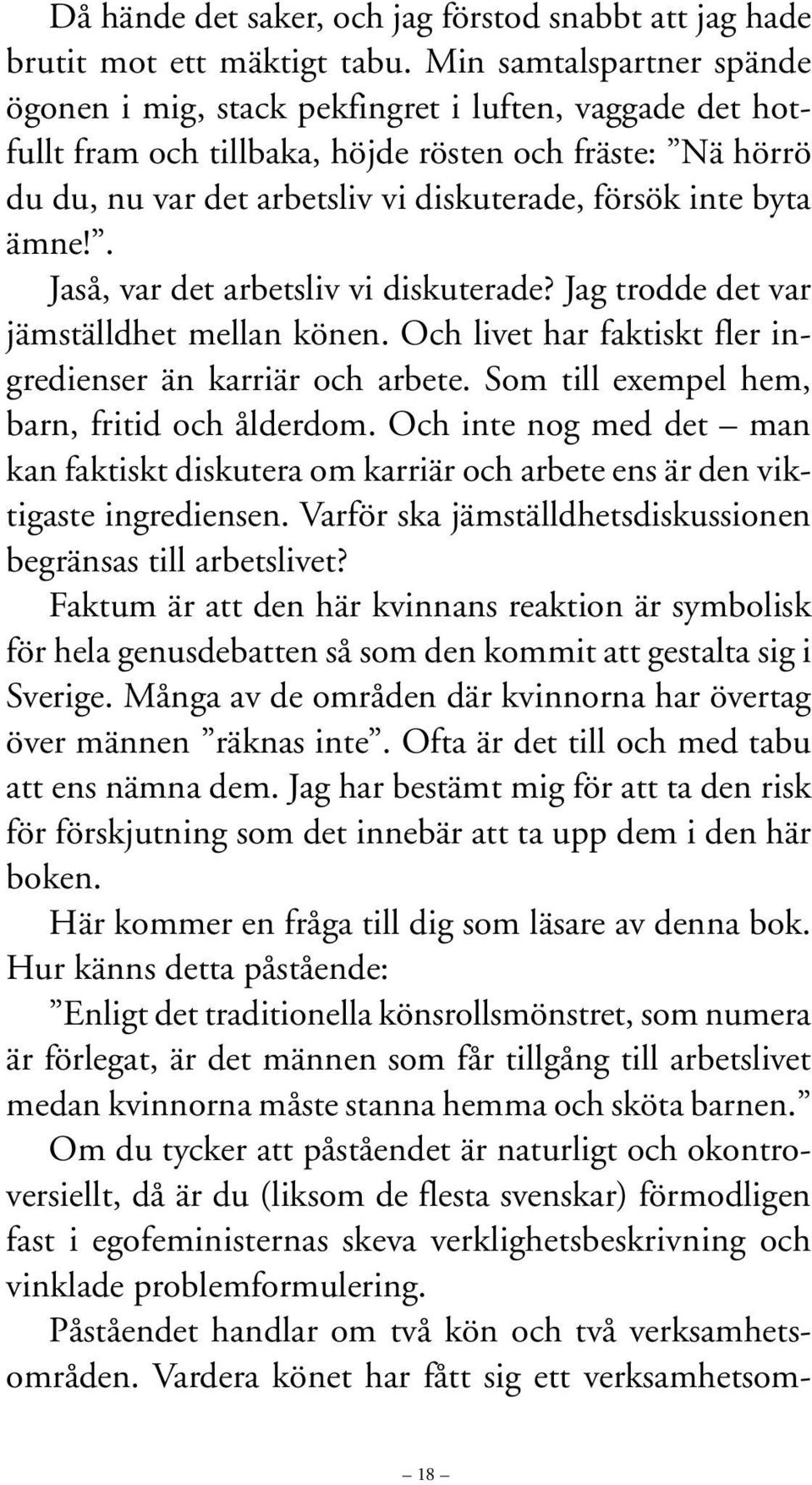 byta ämne!. Jaså, var det arbetsliv vi diskuterade? Jag trodde det var jämställdhet mellan könen. Och livet har faktiskt fler ingredienser än karriär och arbete.