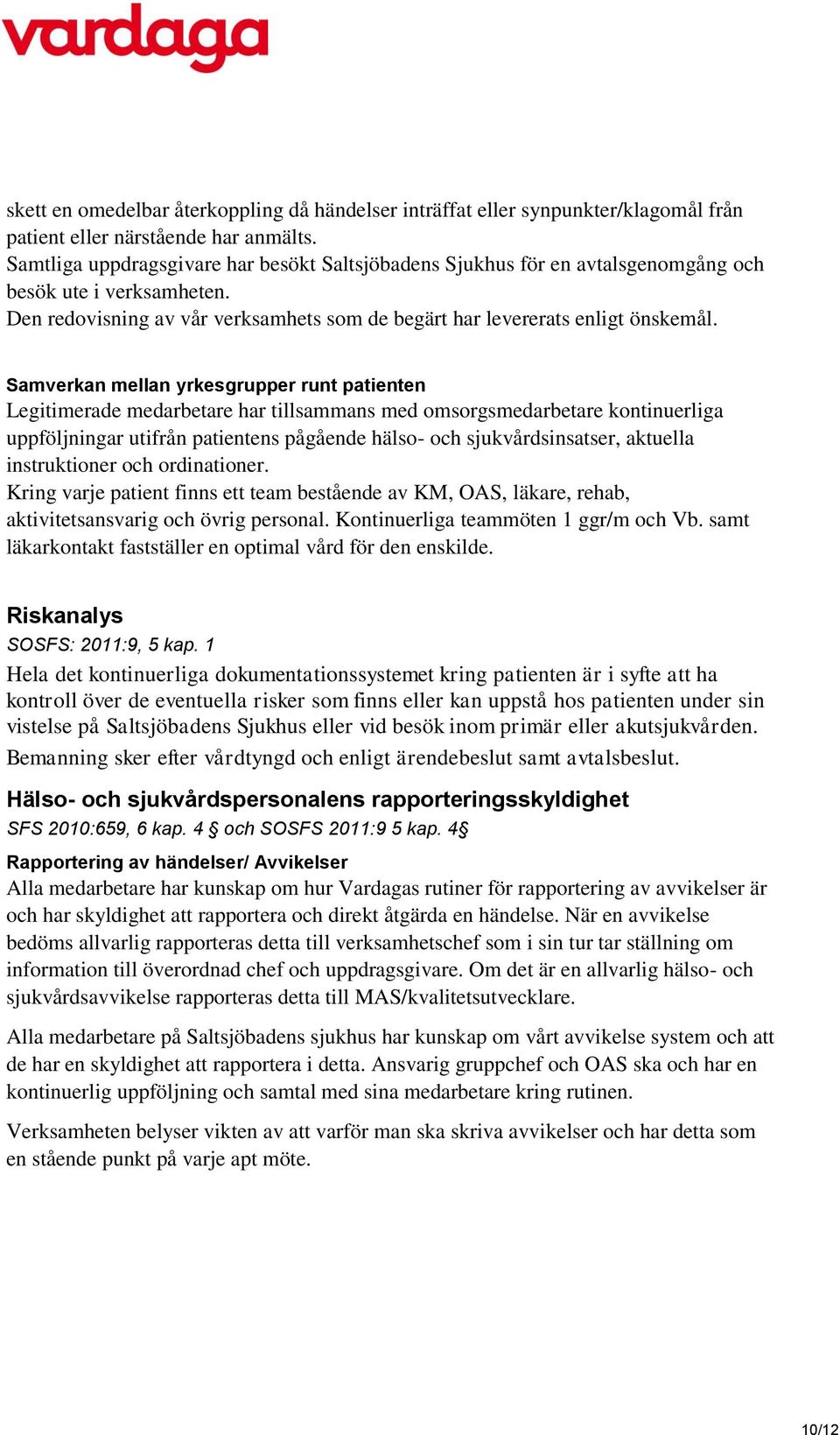 Samverkan mellan yrkesgrupper runt patienten Legitimerade medarbetare har tillsammans med omsorgsmedarbetare kontinuerliga uppföljningar utifrån patientens pågående hälso- och sjukvårdsinsatser,