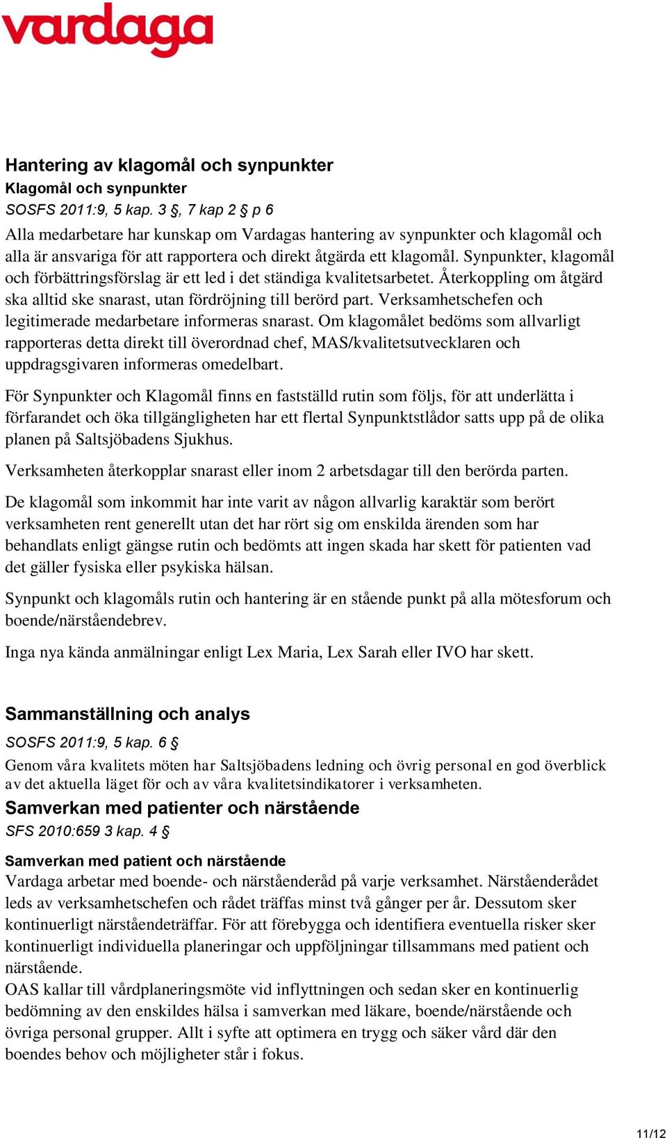 Synpunkter, klagomål och förbättringsförslag är ett led i det ständiga kvalitetsarbetet. Återkoppling om åtgärd ska alltid ske snarast, utan fördröjning till berörd part.