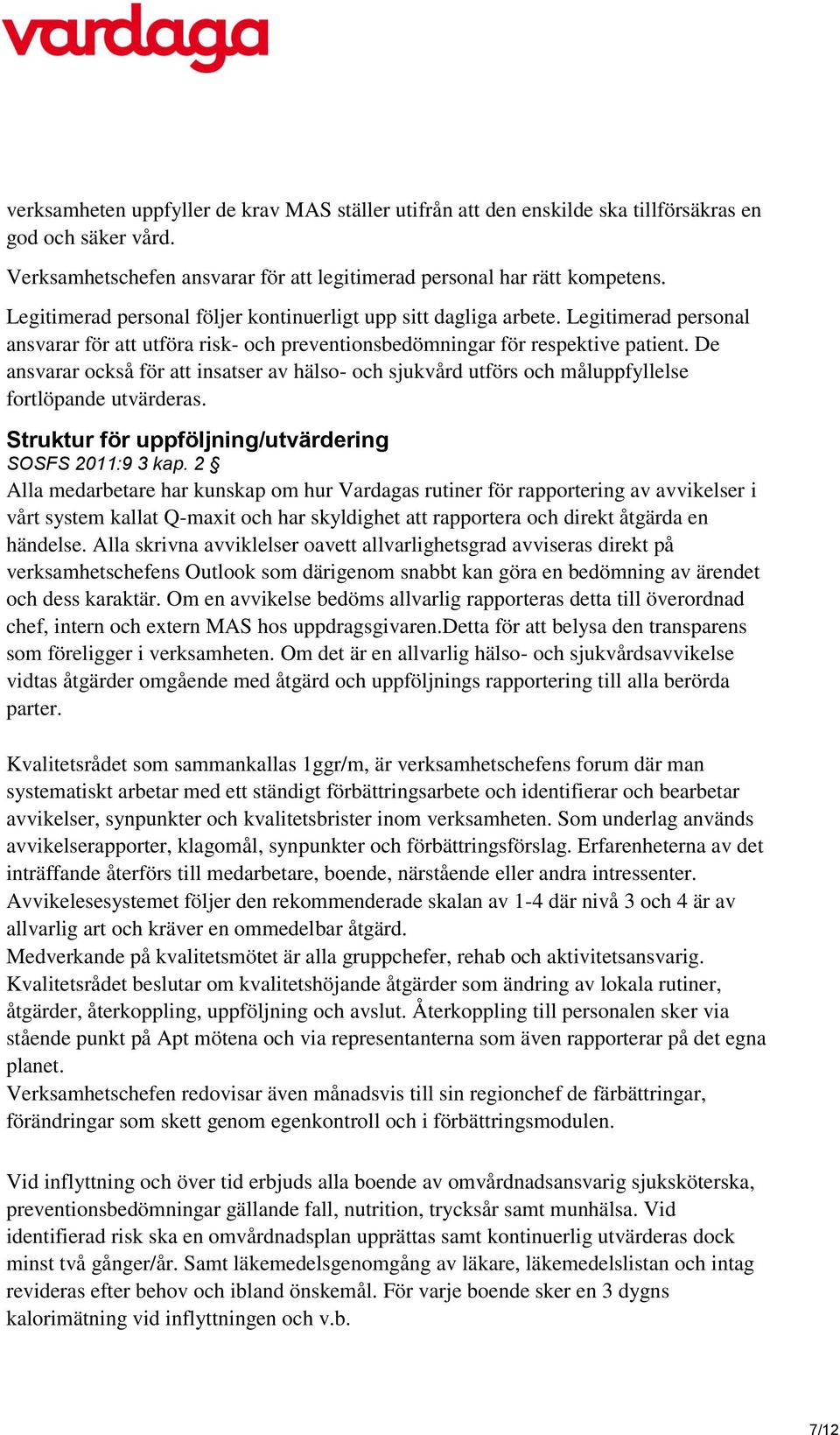 De ansvarar också för att insatser av hälso- och sjukvård utförs och måluppfyllelse fortlöpande utvärderas. Struktur för uppföljning/utvärdering SOSFS 2011:9 3 kap.