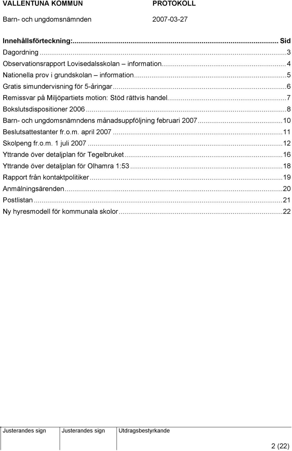 ..8 Barn- och ungdomsnämndens månadsuppföljning februari 2007...10 Beslutsattestanter fr.o.m. april 2007...11 Skolpeng fr.o.m. 1 juli 2007.