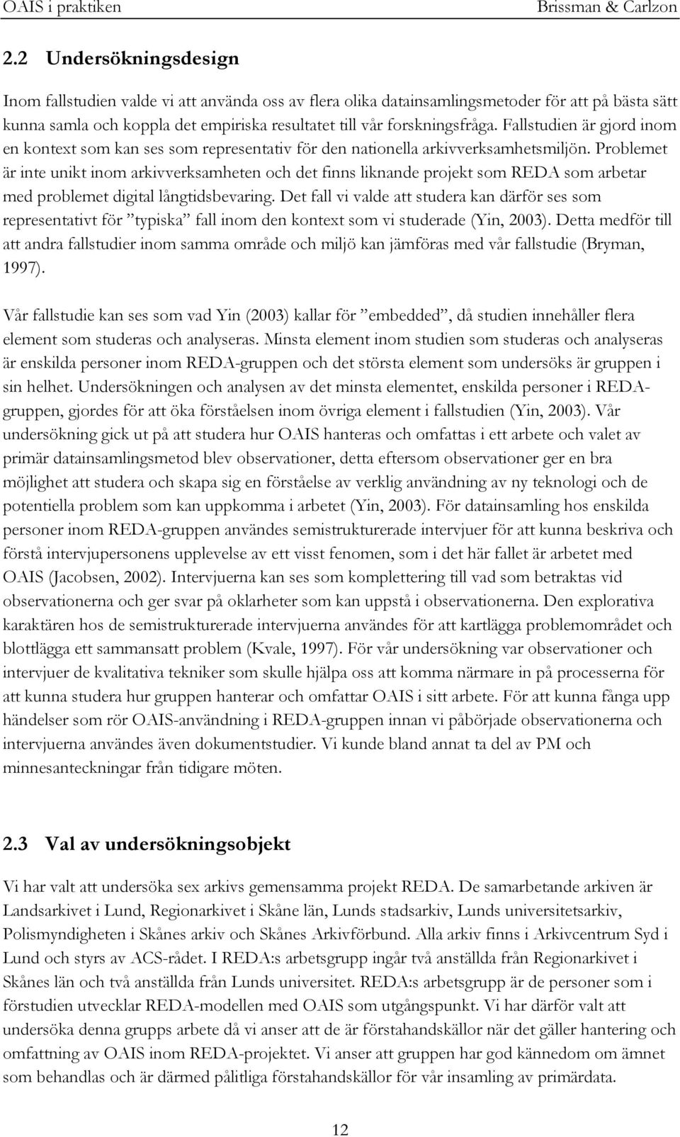 Problemet är inte unikt inom arkivverksamheten och det finns liknande projekt som REDA som arbetar med problemet digital långtidsbevaring.