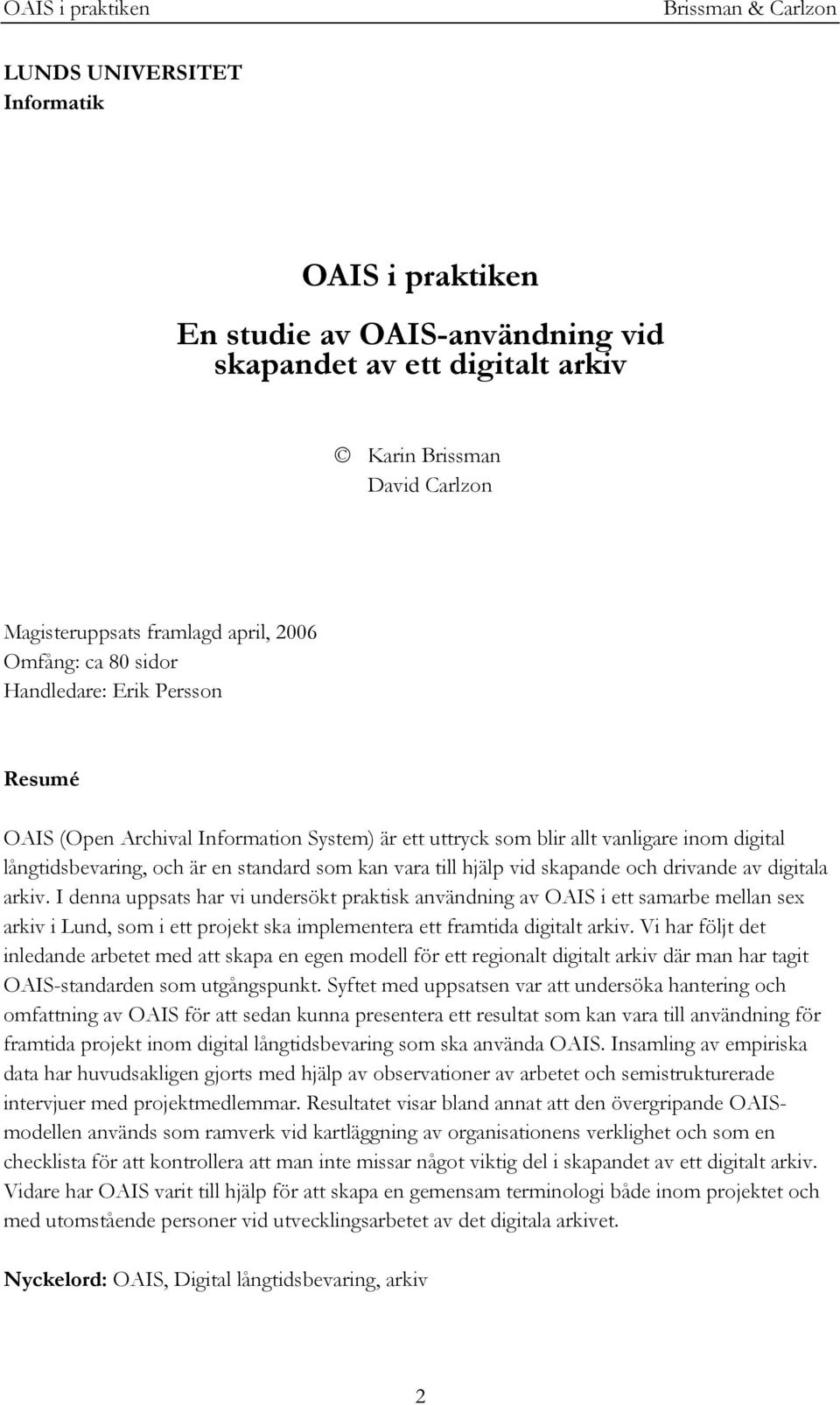 och drivande av digitala arkiv. I denna uppsats har vi undersökt praktisk användning av OAIS i ett samarbe mellan sex arkiv i Lund, som i ett projekt ska implementera ett framtida digitalt arkiv.