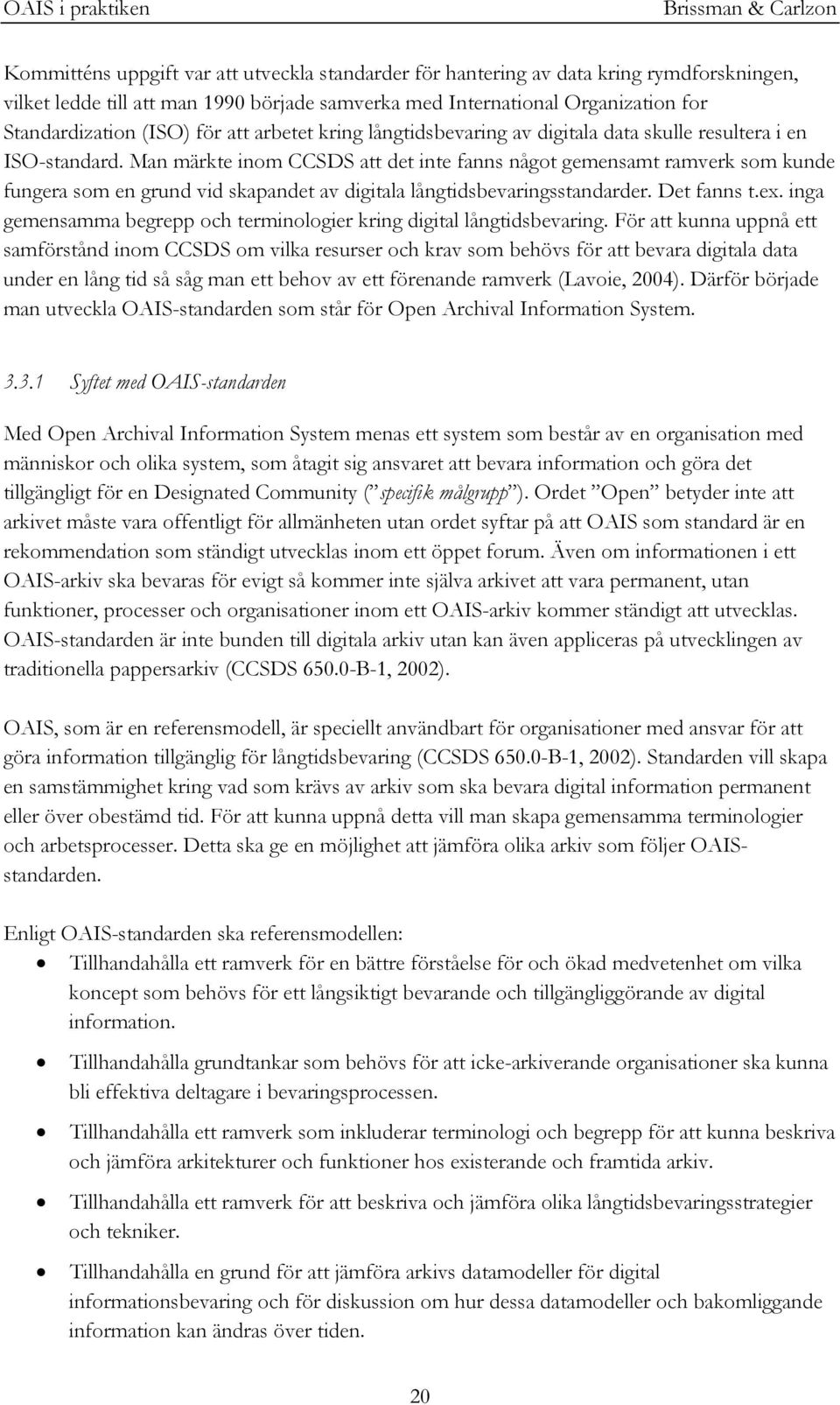 Man märkte inom CCSDS att det inte fanns något gemensamt ramverk som kunde fungera som en grund vid skapandet av digitala långtidsbevaringsstandarder. Det fanns t.ex.