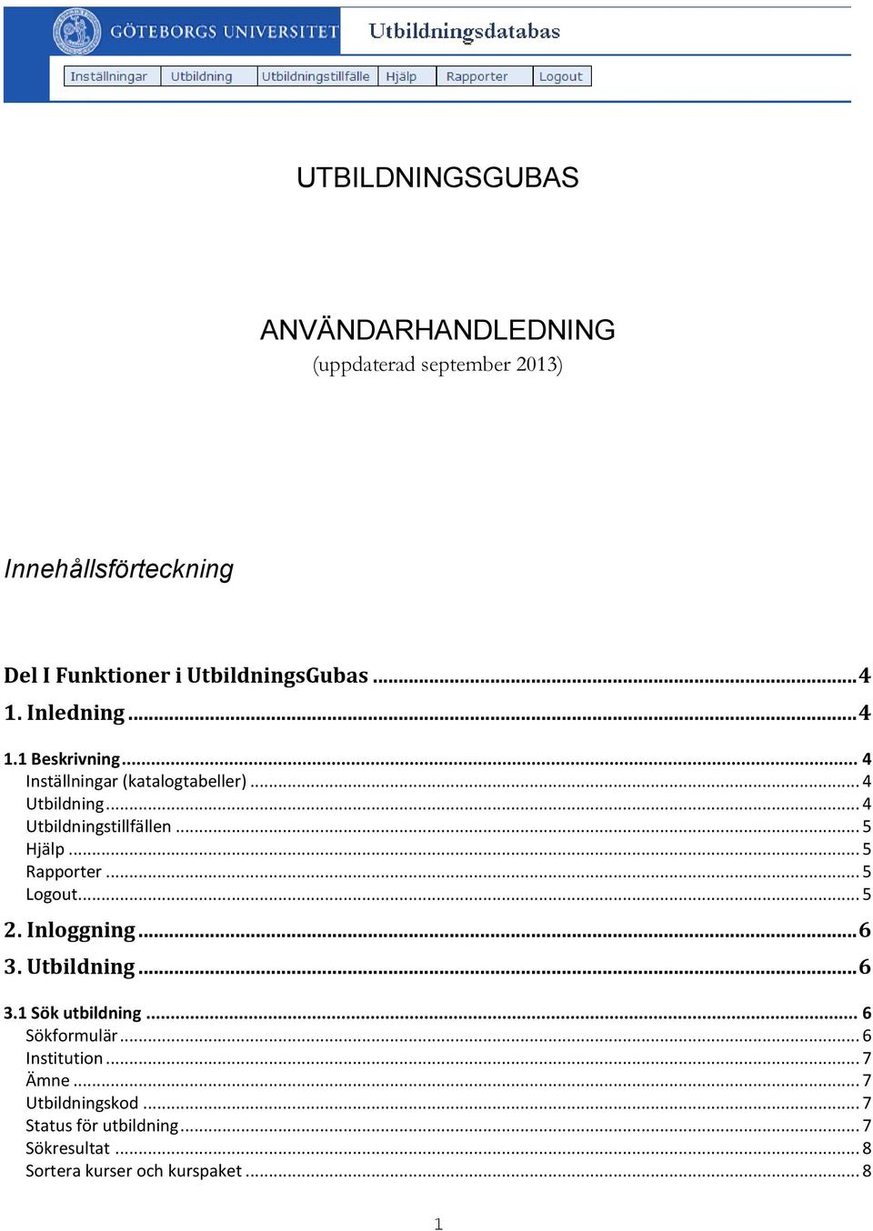 .. 5 Hjälp... 5 Rapporter... 5 Logout... 5 2. Inloggning... 6 3. Utbildning... 6 3.1 Sök utbildning... 6 Sökformulär.